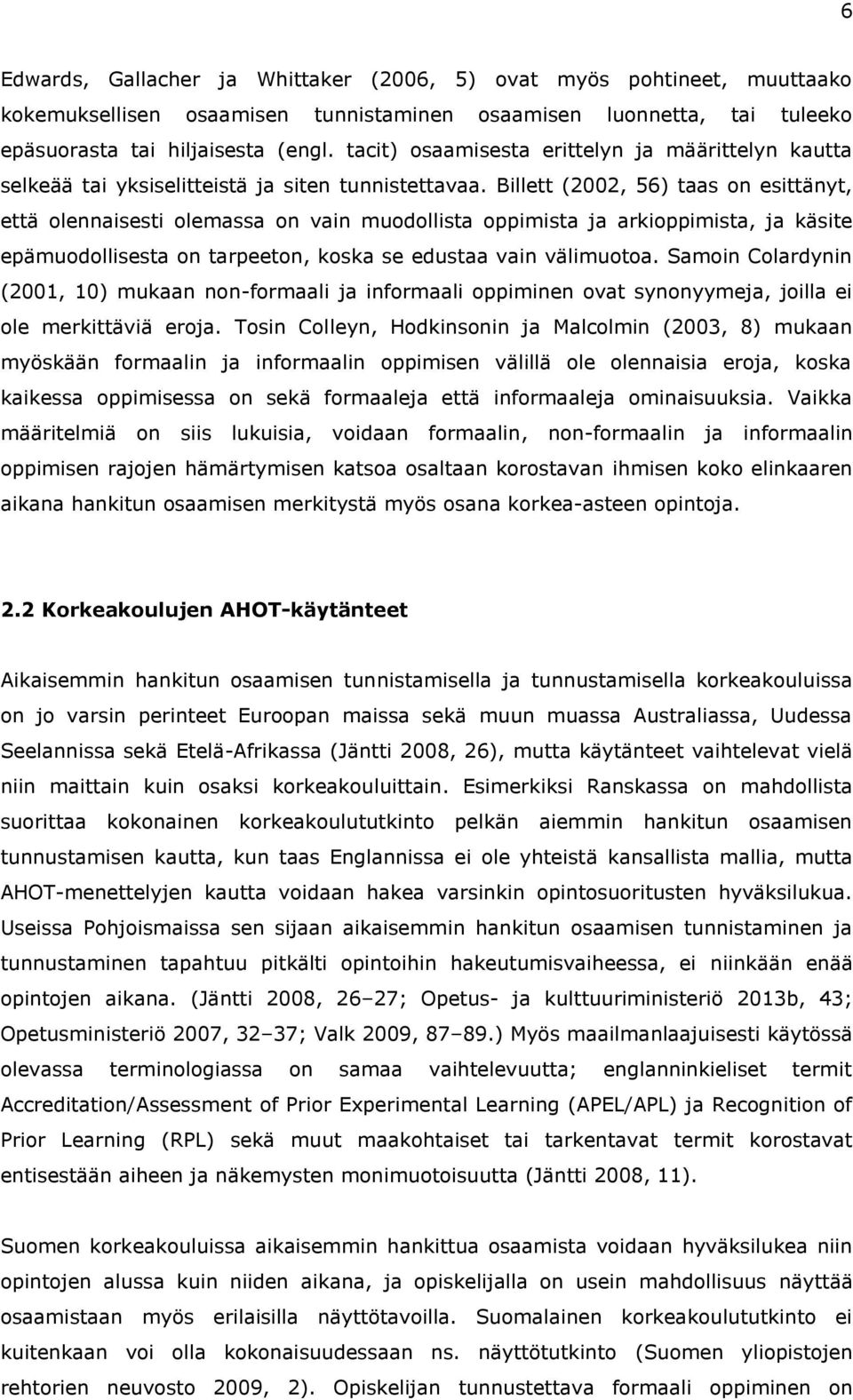 Billett (2002, 56) taas on esittänyt, että olennaisesti olemassa on vain muodollista oppimista ja arkioppimista, ja käsite epämuodollisesta on tarpeeton, koska se edustaa vain välimuotoa.