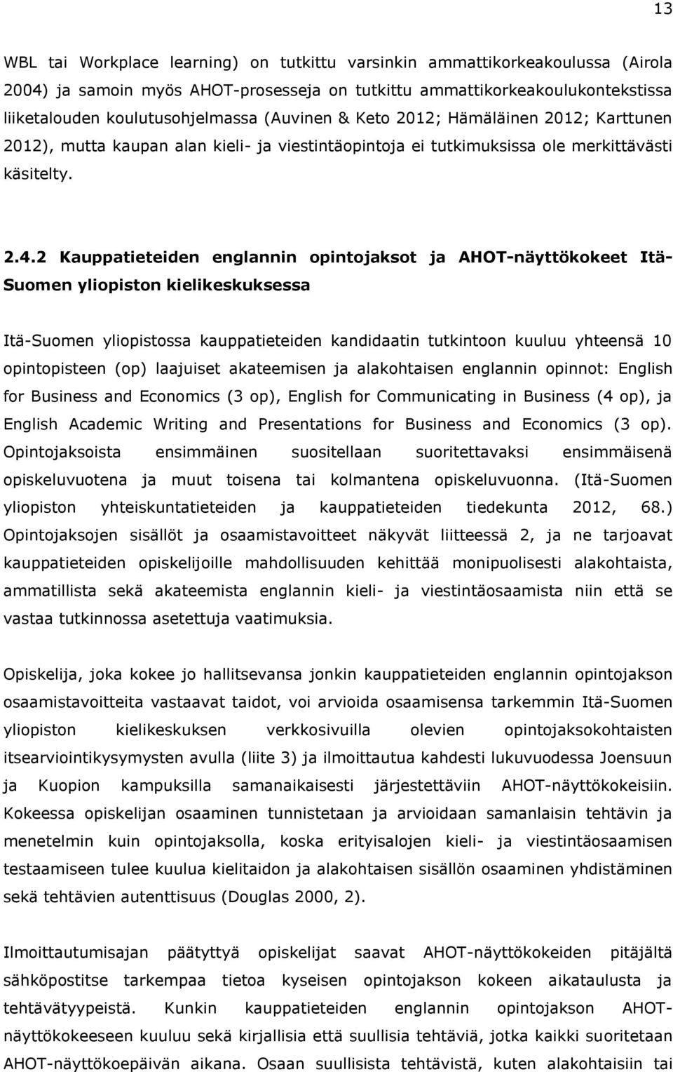 2 Kauppatieteiden englannin opintojaksot ja AHOT-näyttökokeet Itä- Suomen yliopiston kielikeskuksessa Itä-Suomen yliopistossa kauppatieteiden kandidaatin tutkintoon kuuluu yhteensä 10 opintopisteen