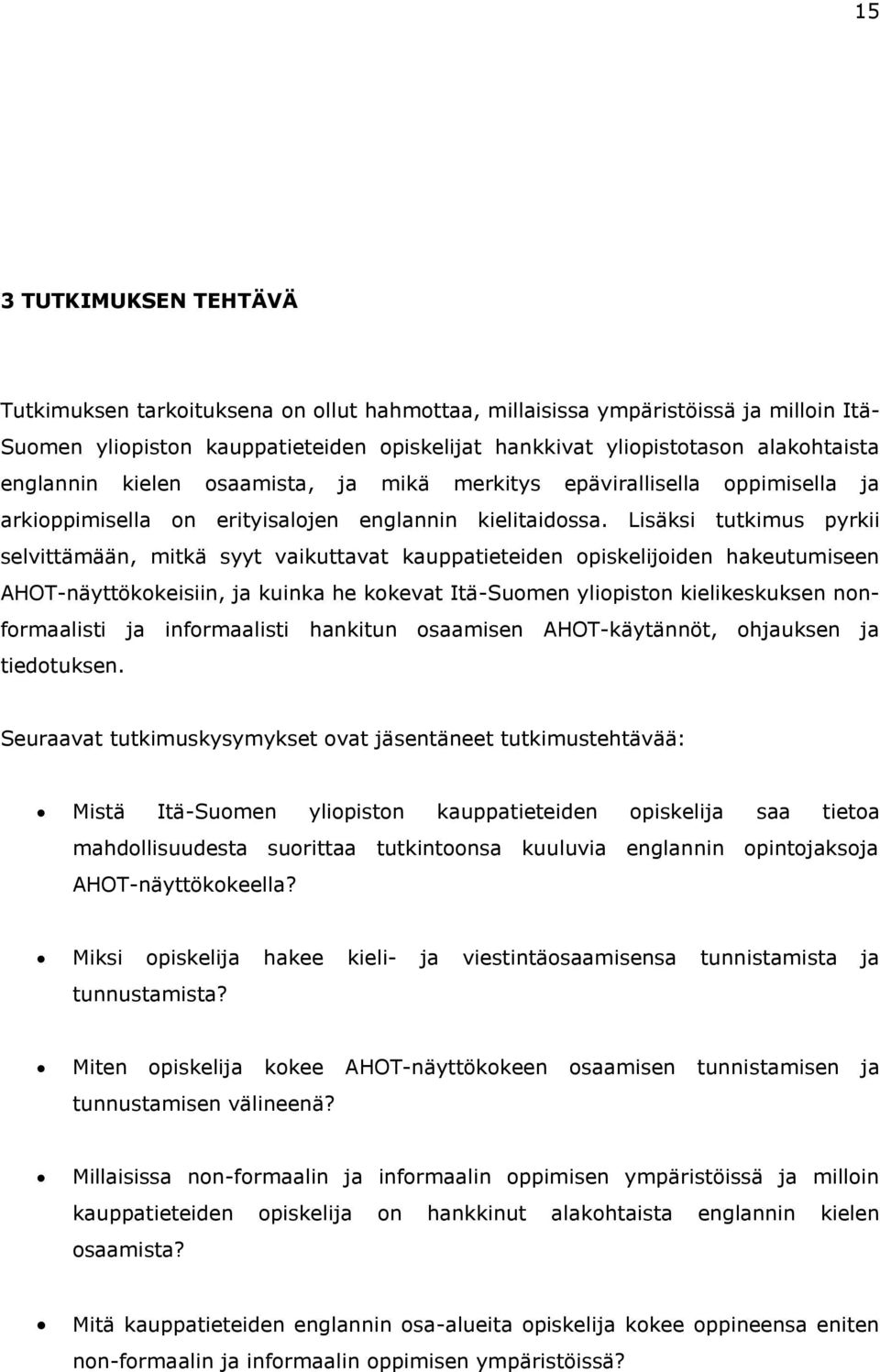 Lisäksi tutkimus pyrkii selvittämään, mitkä syyt vaikuttavat kauppatieteiden opiskelijoiden hakeutumiseen AHOT-näyttökokeisiin, ja kuinka he kokevat Itä-Suomen yliopiston kielikeskuksen