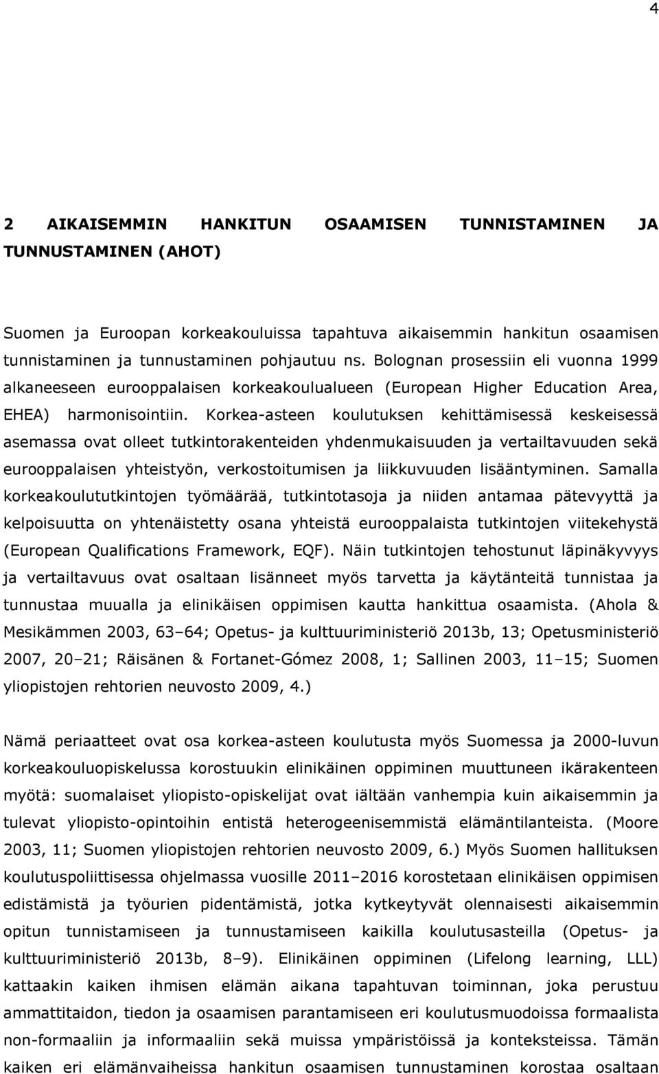 Korkea-asteen koulutuksen kehittämisessä keskeisessä asemassa ovat olleet tutkintorakenteiden yhdenmukaisuuden ja vertailtavuuden sekä eurooppalaisen yhteistyön, verkostoitumisen ja liikkuvuuden