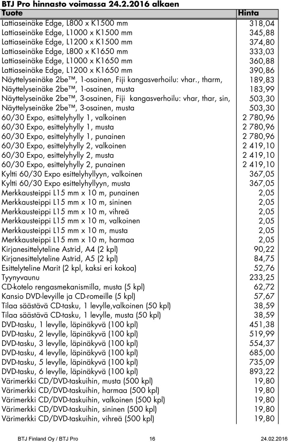 , tharm, 189,83 Näyttelyseinäke 2be, 1-osainen, musta 183,99 Näyttelyseinäke 2be, 3-osainen, Fiji kangasverhoilu: vhar, thar, sin, 503,30 Näyttelyseinäke 2be, 3-osainen, musta 503,30 60/30 Expo,