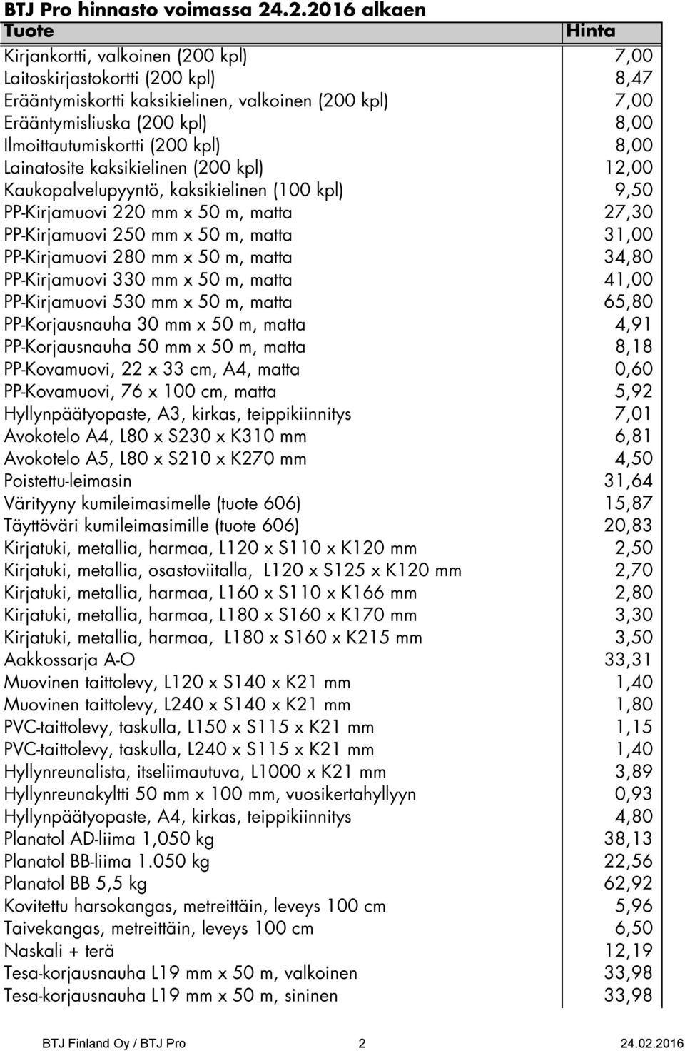 m, matta 34,80 PP-Kirjamuovi 330 mm x 50 m, matta 41,00 PP-Kirjamuovi 530 mm x 50 m, matta 65,80 PP-Korjausnauha 30 mm x 50 m, matta 4,91 PP-Korjausnauha 50 mm x 50 m, matta 8,18 PP-Kovamuovi, 22 x