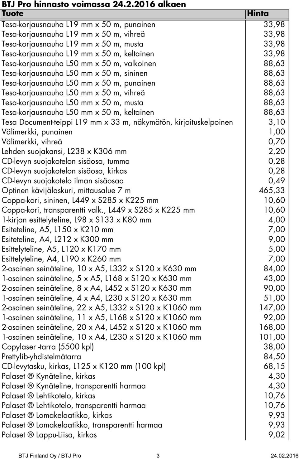 Tesa-korjausnauha L50 mm x 50 m, musta 88,63 Tesa-korjausnauha L50 mm x 50 m, keltainen 88,63 Tesa Document-teippi L19 mm x 33 m, näkymätön, kirjoituskelpoinen 3,10 Välimerkki, punainen 1,00