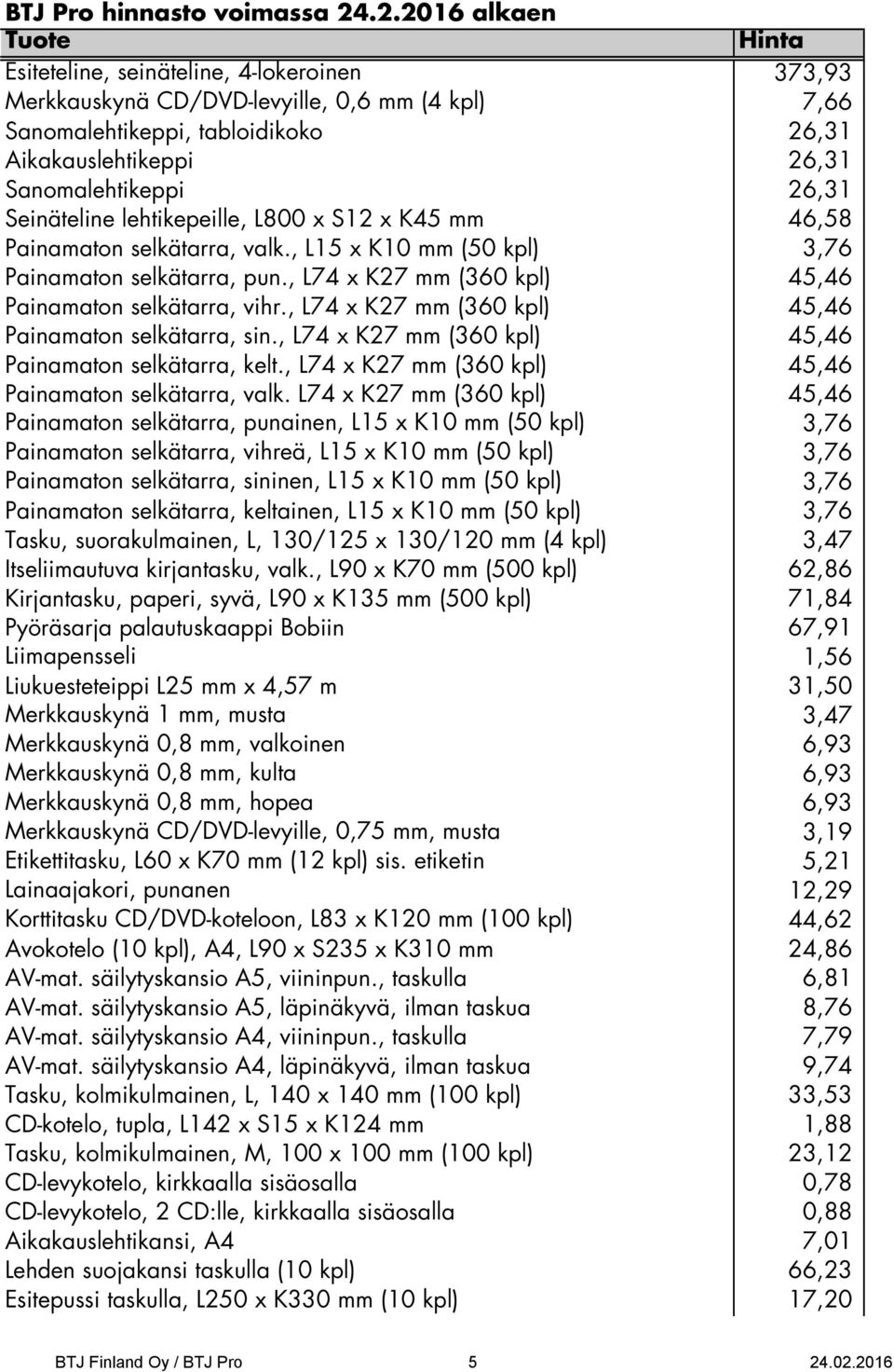 , L74 x K27 mm (360 kpl) 45,46 Painamaton selkätarra, sin., L74 x K27 mm (360 kpl) 45,46 Painamaton selkätarra, kelt., L74 x K27 mm (360 kpl) 45,46 Painamaton selkätarra, valk.