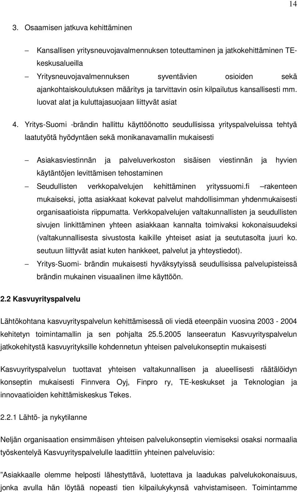 Yritys-Suomi -brändin hallittu käyttöönotto seudullisissa yrityspalveluissa tehtyä laatutyötä hyödyntäen sekä monikanavamallin mukaisesti Asiakasviestinnän ja palveluverkoston sisäisen viestinnän ja