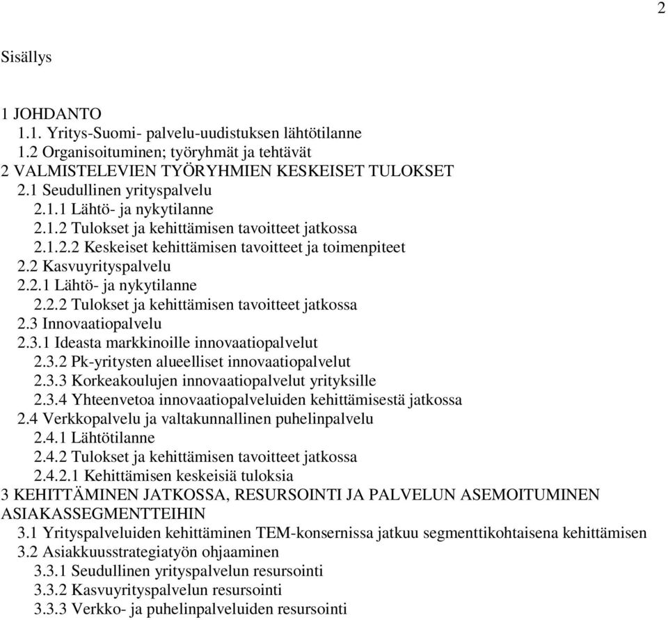 3.1 Ideasta markkinoille innovaatiopalvelut 2.3.2 Pk-yritysten alueelliset innovaatiopalvelut 2.3.3 Korkeakoulujen innovaatiopalvelut yrityksille 2.3.4 Yhteenvetoa innovaatiopalveluiden kehittämisestä jatkossa 2.