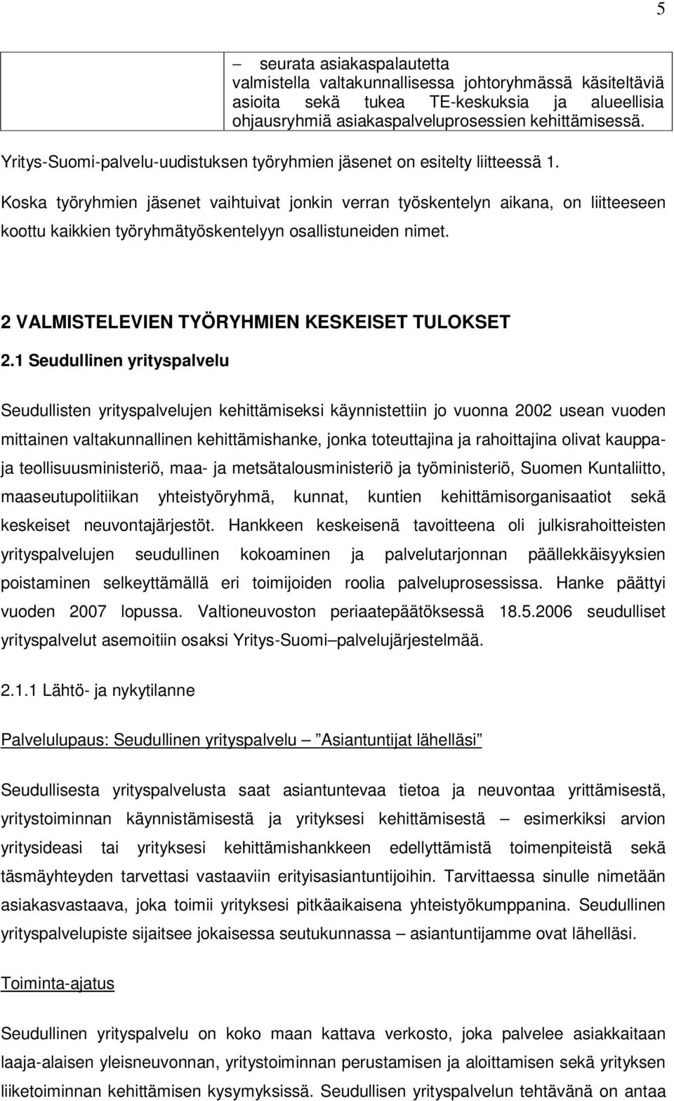 Koska työryhmien jäsenet vaihtuivat jonkin verran työskentelyn aikana, on liitteeseen koottu kaikkien työryhmätyöskentelyyn osallistuneiden nimet. 2 VALMISTELEVIEN TYÖRYHMIEN KESKEISET TULOKSET 2.