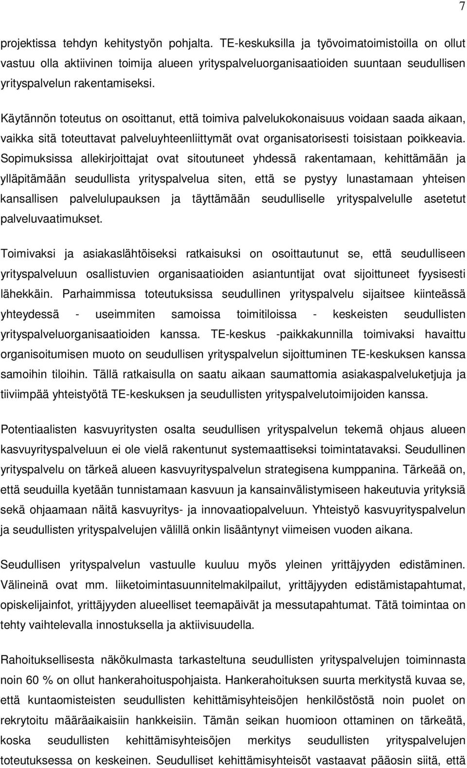 Käytännön toteutus on osoittanut, että toimiva palvelukokonaisuus voidaan saada aikaan, vaikka sitä toteuttavat palveluyhteenliittymät ovat organisatorisesti toisistaan poikkeavia.