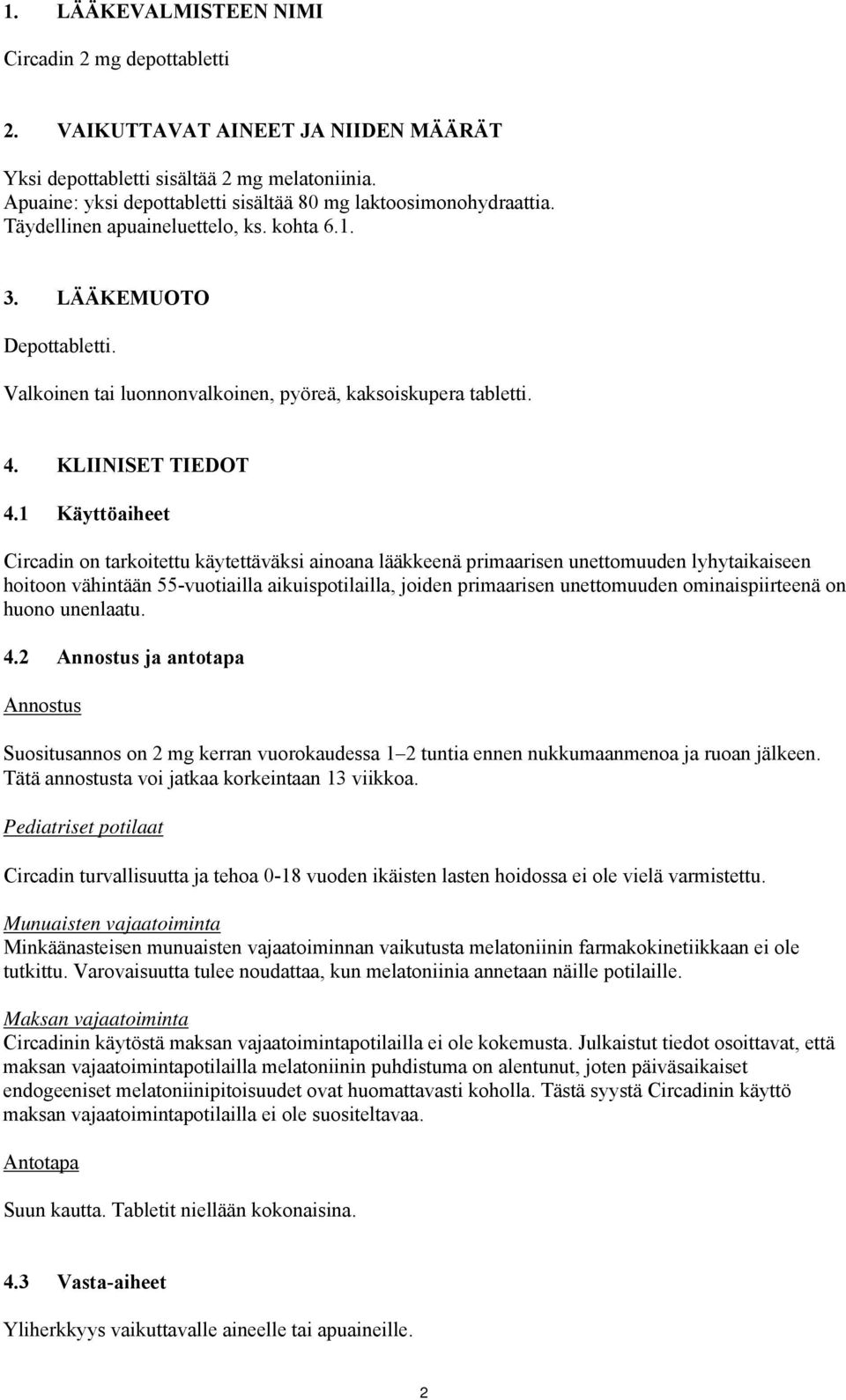 Valkoinen tai luonnonvalkoinen, pyöreä, kaksoiskupera tabletti. 4. KLIINISET TIEDOT 4.