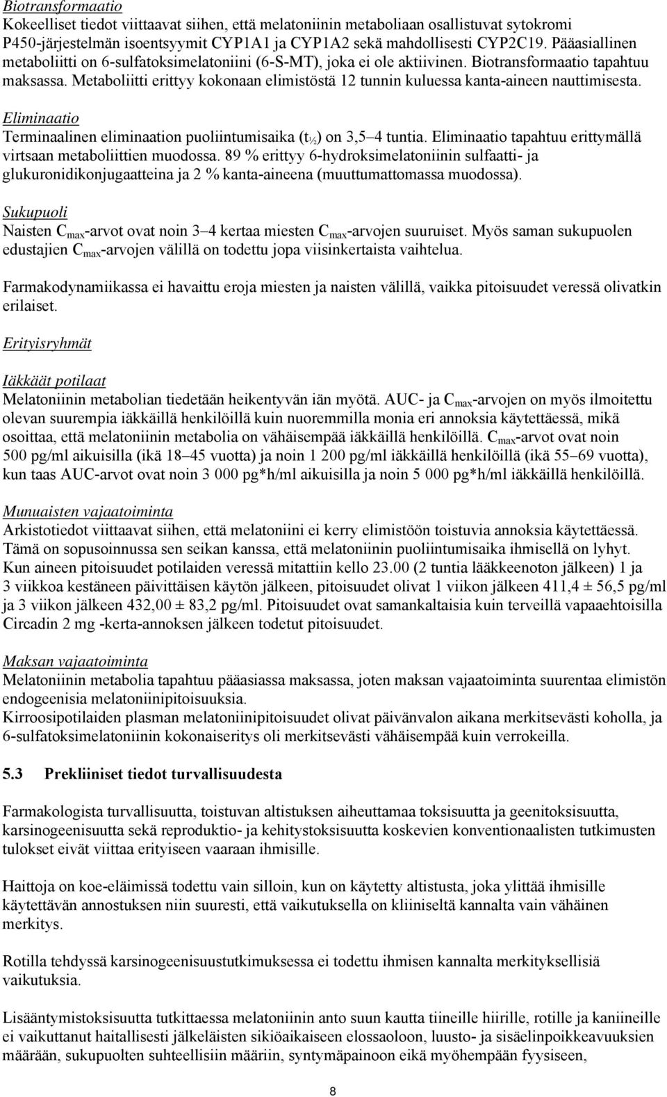 Metaboliitti erittyy kokonaan elimistöstä 12 tunnin kuluessa kanta-aineen nauttimisesta. Eliminaatio Terminaalinen eliminaation puoliintumisaika (t ½ ) on 3,5 4 tuntia.