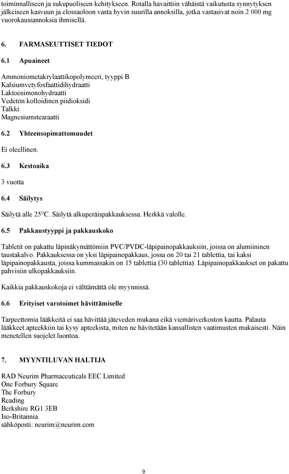 FARMASEUTTISET TIEDOT 6.1 Apuaineet Ammoniometakrylaattikopolymeeri, tyyppi B Kalsiumvetyfosfaattidihydraatti Laktoosimonohydraatti Vedetön kolloidinen piidioksidi Talkki Magnesiumstearaatti 6.