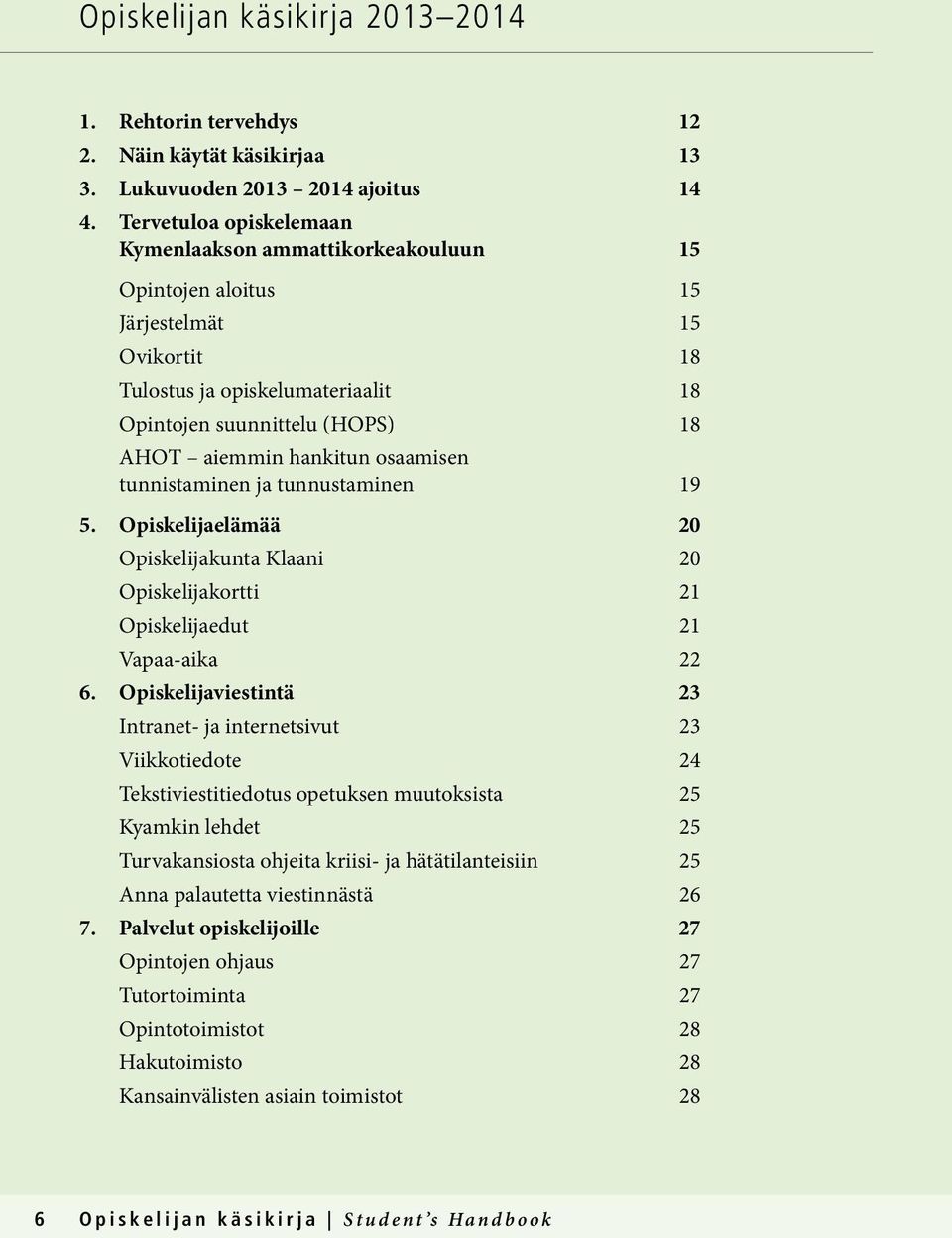 osaamisen tunnistaminen ja tunnustaminen 19 5. Opiskelijaelämää 20 Opiskelijakunta Klaani 20 Opiskelijakortti 21 Opiskelijaedut 21 Vapaa-aika 22 6.