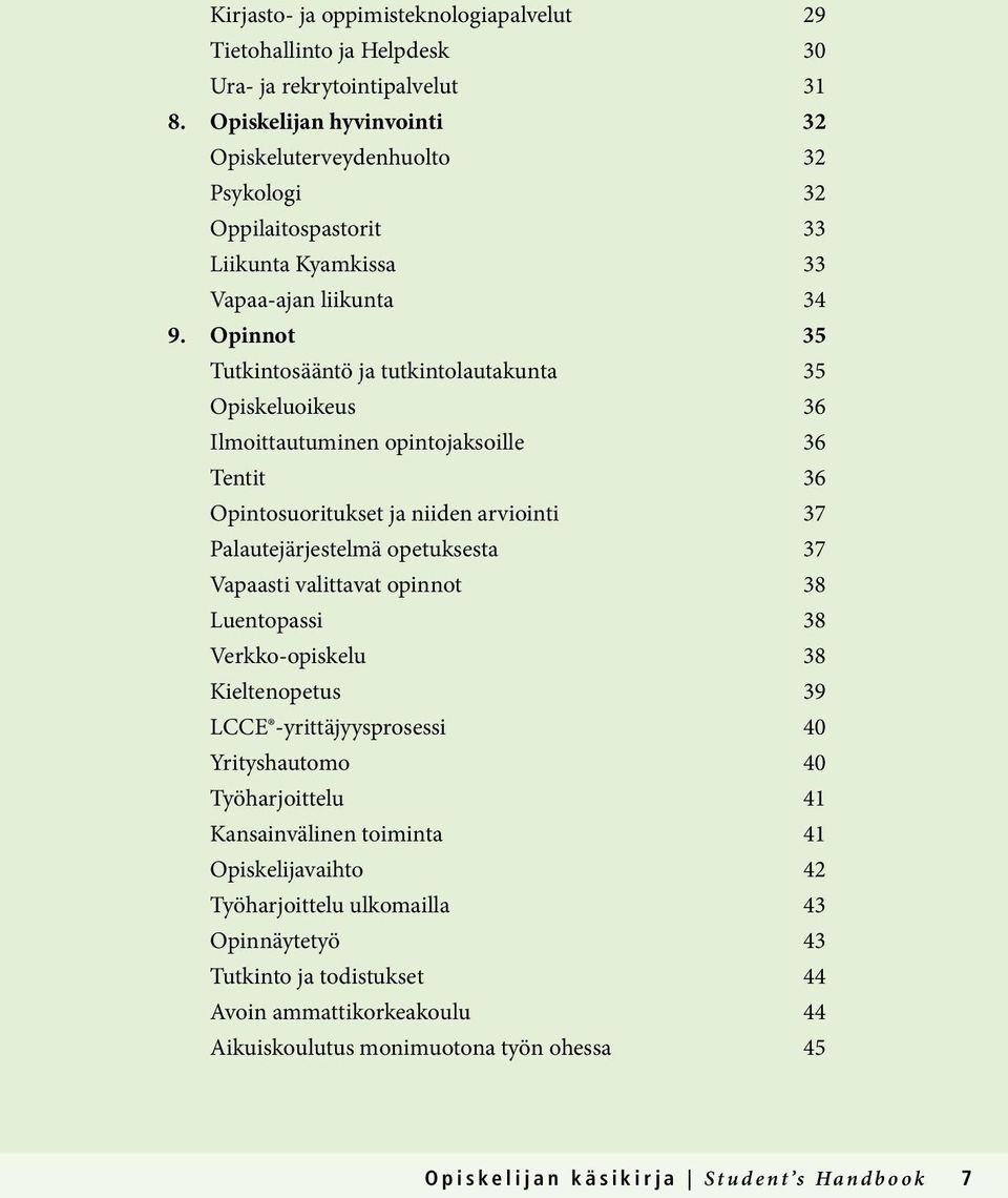 Opinnot 35 Tutkintosääntö ja tutkintolautakunta 35 Opiskeluoikeus 36 Ilmoittautuminen opintojaksoille 36 Tentit 36 Opintosuoritukset ja niiden arviointi 37 Palautejärjestelmä opetuksesta 37 Vapaasti