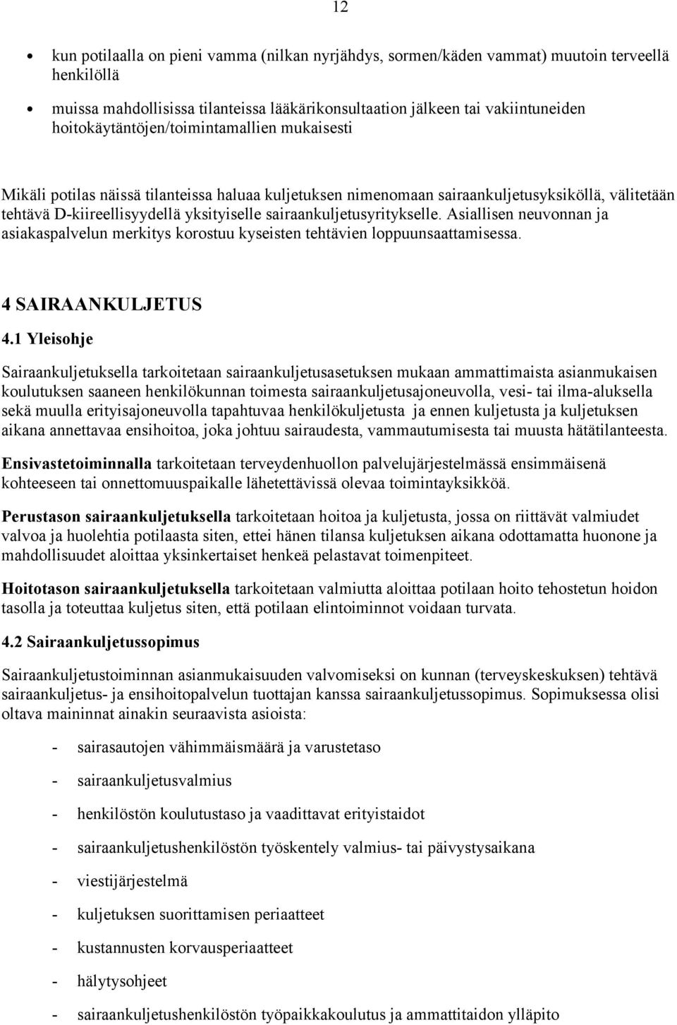 sairaankuljetusyritykselle. Asiallisen neuvonnan ja asiakaspalvelun merkitys korostuu kyseisten tehtävien loppuunsaattamisessa. 4 SAIRAANKULJETUS 4.