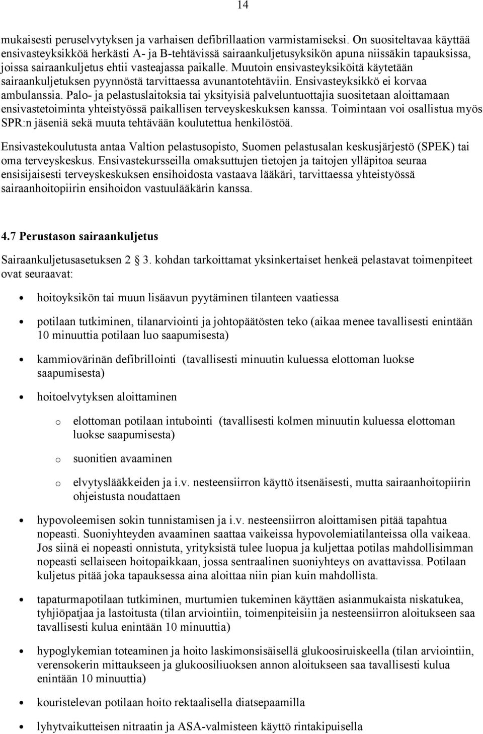 Muutoin ensivasteyksiköitä käytetään sairaankuljetuksen pyynnöstä tarvittaessa avunantotehtäviin. Ensivasteyksikkö ei korvaa ambulanssia.