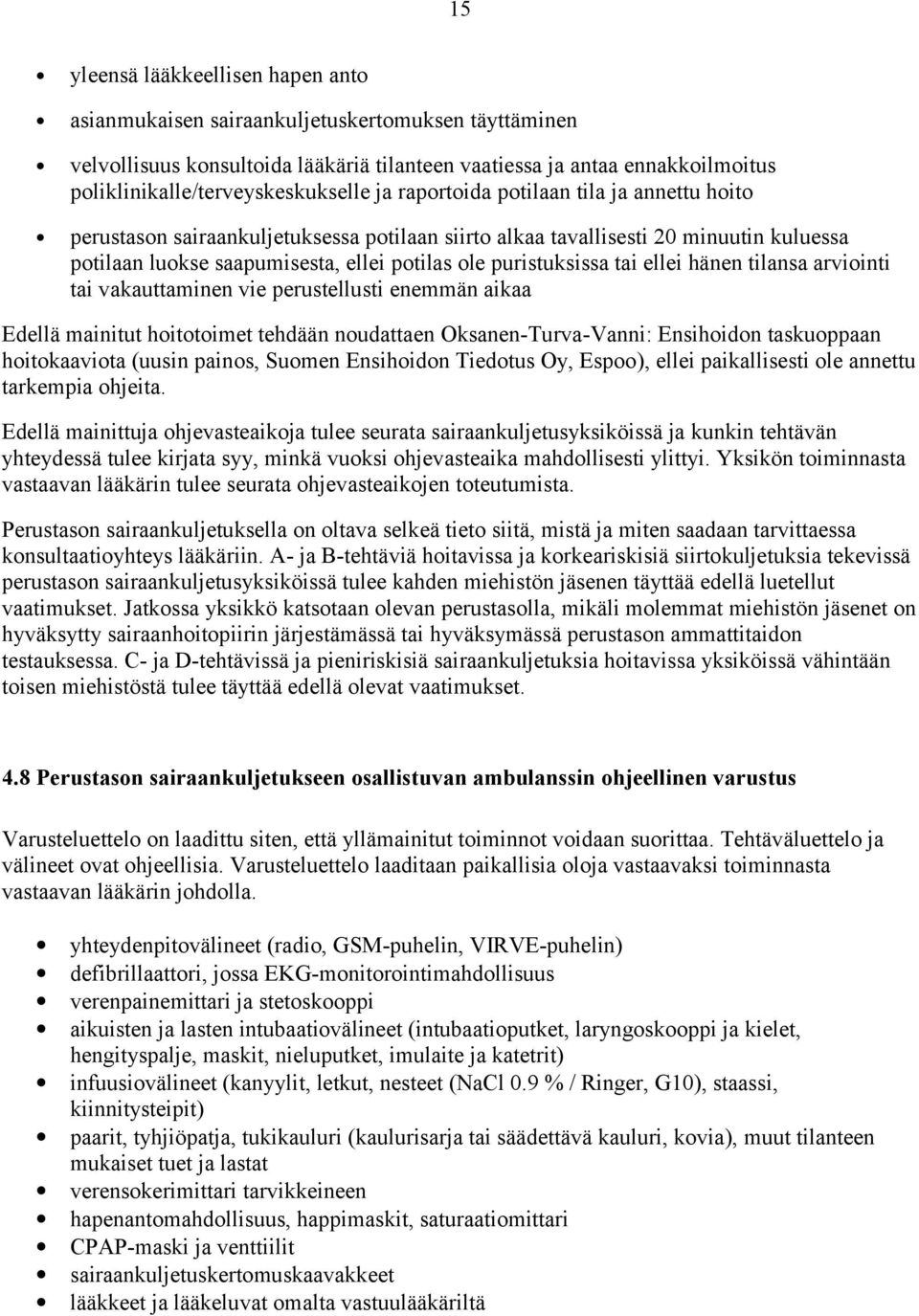 ellei potilas ole puristuksissa tai ellei hänen tilansa arviointi tai vakauttaminen vie perustellusti enemmän aikaa Edellä mainitut hoitotoimet tehdään noudattaen Oksanen-Turva-Vanni: Ensihoidon