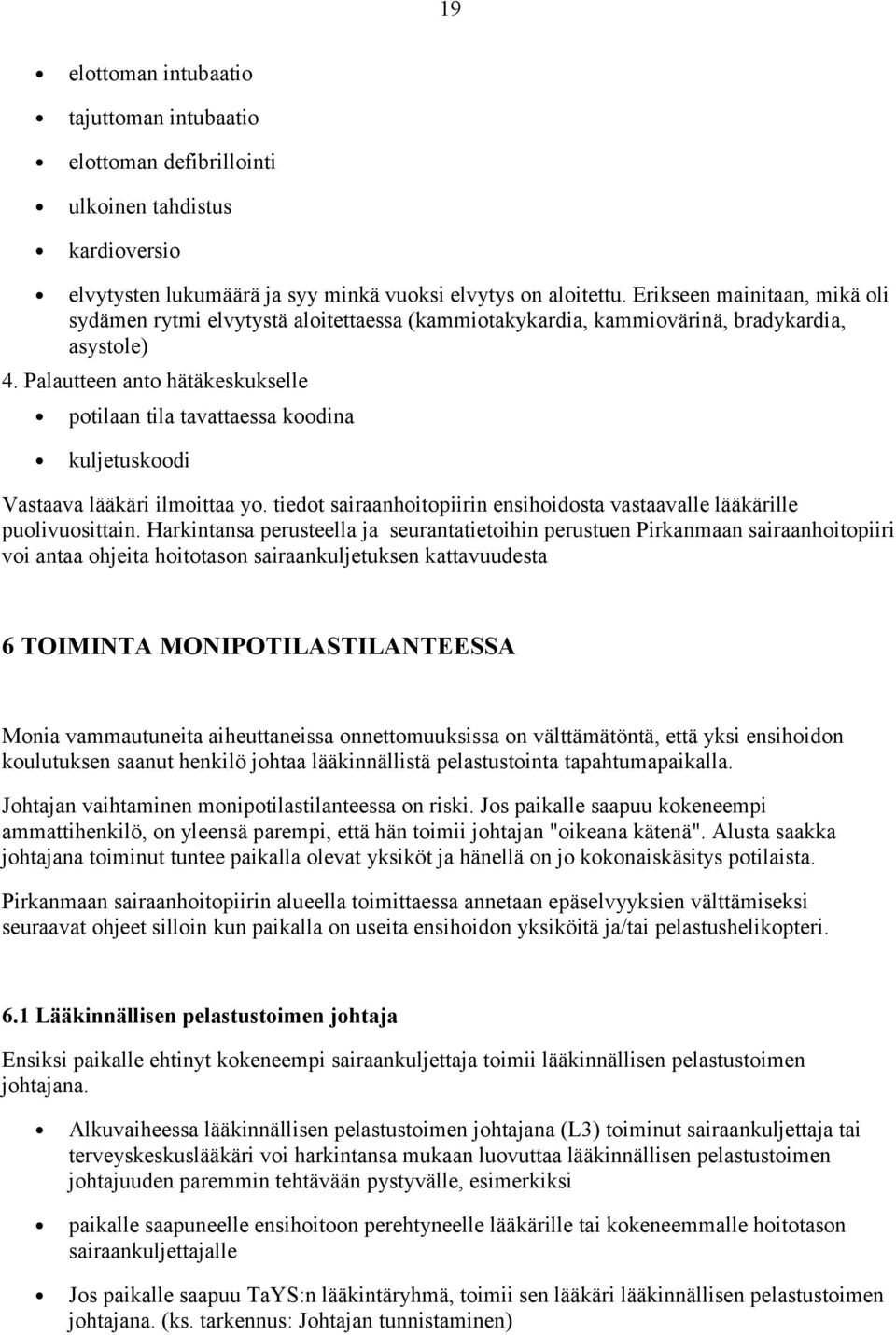 Palautteen anto hätäkeskukselle potilaan tila tavattaessa koodina kuljetuskoodi Vastaava lääkäri ilmoittaa yo. tiedot sairaanhoitopiirin ensihoidosta vastaavalle lääkärille puolivuosittain.