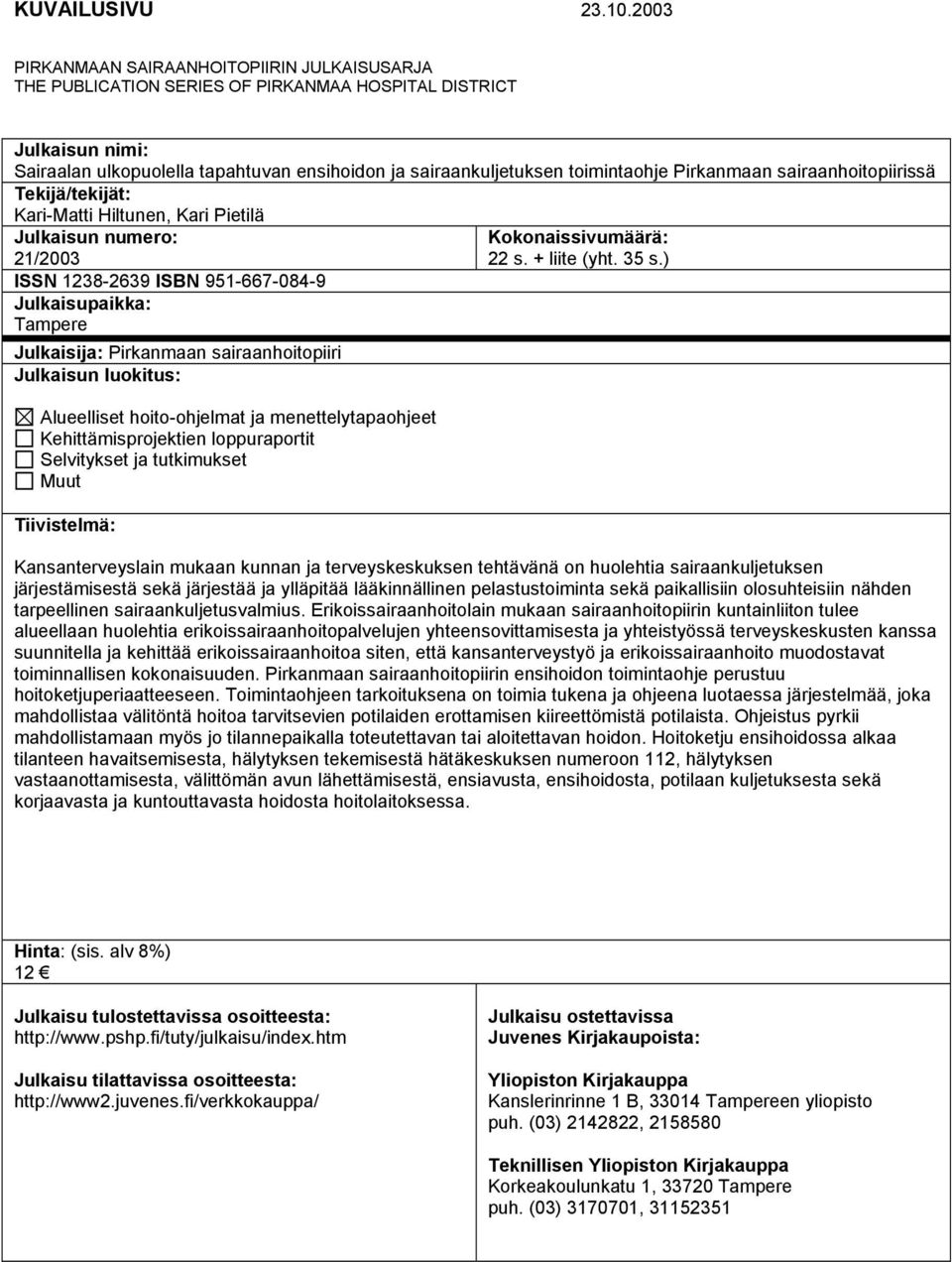 Pirkanmaan sairaanhoitopiirissä Tekijä/tekijät: Kari-Matti Hiltunen, Kari Pietilä Julkaisun numero: 21/2003 ISSN 1238-2639 ISBN 951-667-084-9 Julkaisupaikka: Tampere Julkaisija: Pirkanmaan