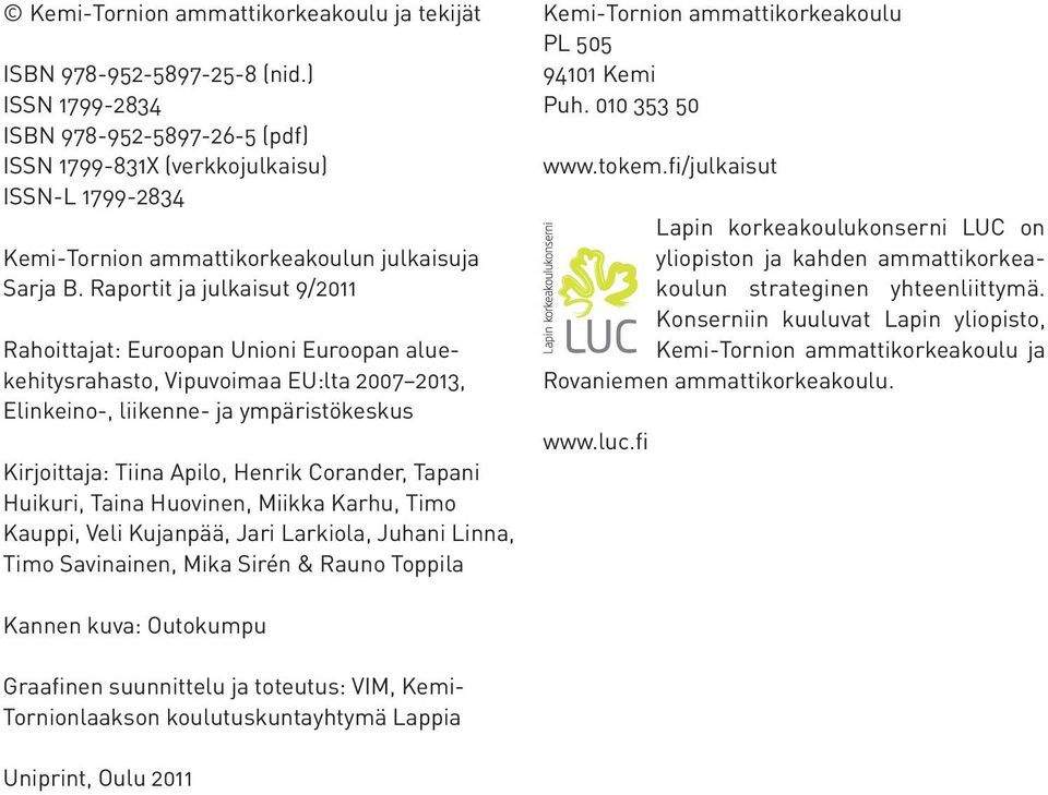 Raportit ja julkaisut 9/2011 Rahoittajat: Euroopan Unioni Euroopan aluekehitysrahasto, Vipuvoimaa EU:lta 2007 2013, Elinkeino-, liikenne- ja ympäristökeskus Kirjoittaja: Tiina Apilo, Henrik Corander,