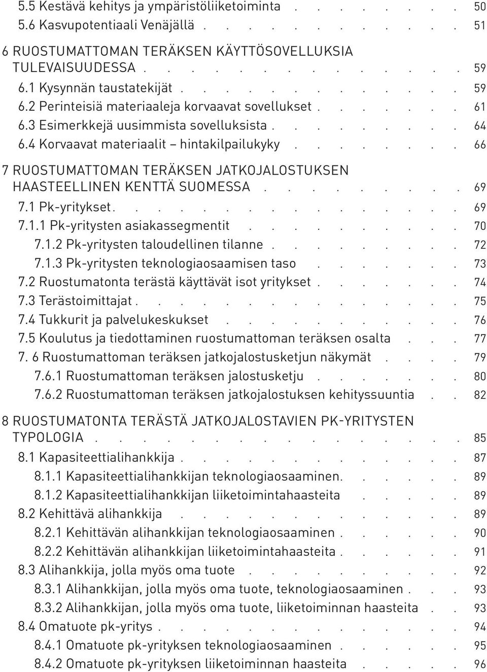 ....... 66 7 RUOSTUMATTOMAN TERÄKSEN JATKOJALOSTUKSEN HAASTEELLINEN KENTTÄ SUOMESSA 69 7.1 Pk-yritykset............... 69 7.1.1 Pk-yritysten asiakassegmentit.......... 70 7.1.2 Pk-yritysten taloudellinen tilanne 72 7.