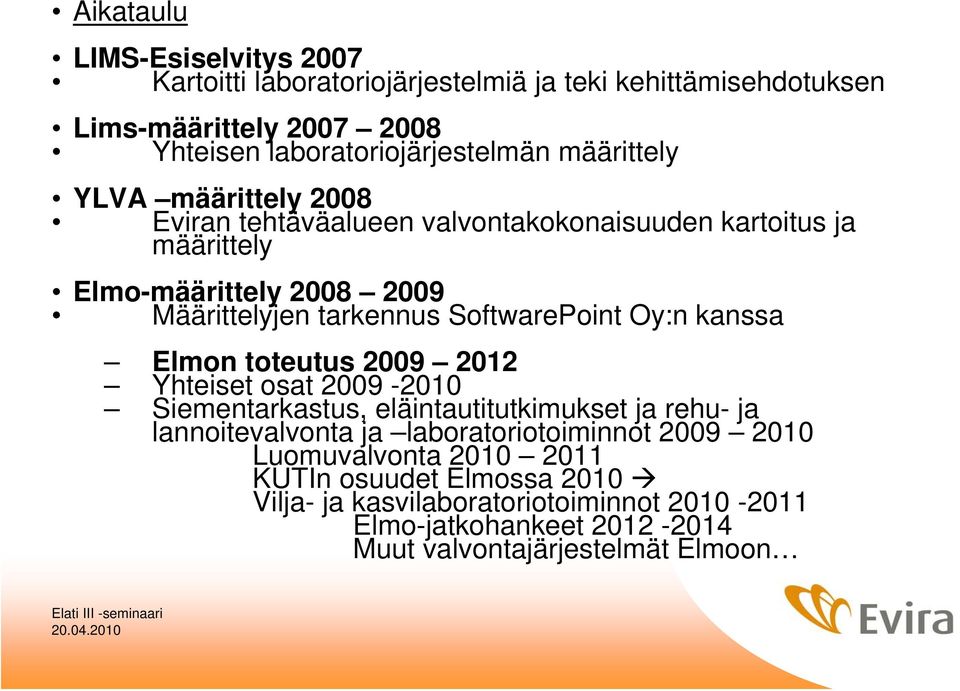 SoftwarePoint Oy:n kanssa Elmon toteutus 2009 2012 Yhteiset osat 2009-2010 Siementarkastus, eläintautitutkimukset ja rehu- ja lannoitevalvonta ja