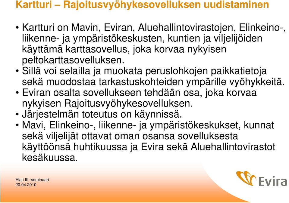 Sillä voi selailla ja muokata peruslohkojen paikkatietoja sekä muodostaa tarkastuskohteiden ympärille vyöhykkeitä.