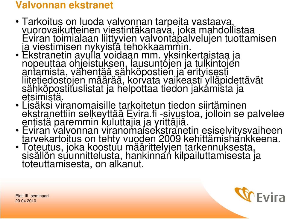 yksinkertaistaa ja nopeuttaa ohjeistuksen, lausuntojen ja tulkintojen antamista, vähentää sähköpostien ja erityisesti liitetiedostojen määrää, korvata vaikeasti ylläpidettävät sähköpostituslistat ja