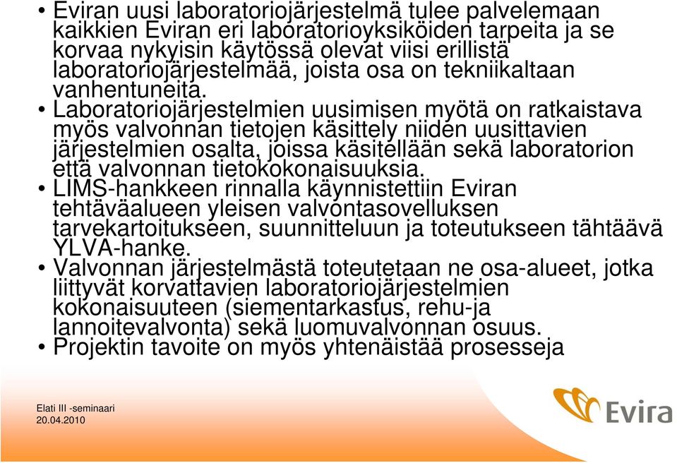 Laboratoriojärjestelmien uusimisen myötä on ratkaistava myös valvonnan tietojen käsittely niiden uusittavien järjestelmien osalta, joissa käsitellään sekä laboratorion että valvonnan