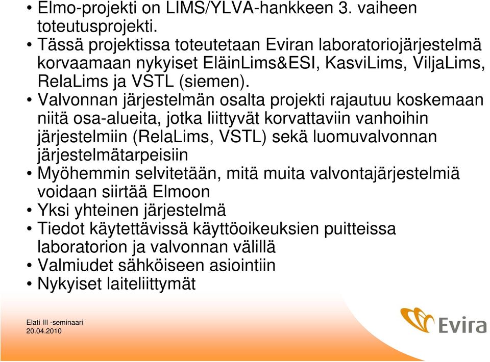 Valvonnan järjestelmän osalta projekti rajautuu koskemaan niitä osa-alueita, jotka liittyvät korvattaviin vanhoihin järjestelmiin (RelaLims, VSTL) sekä