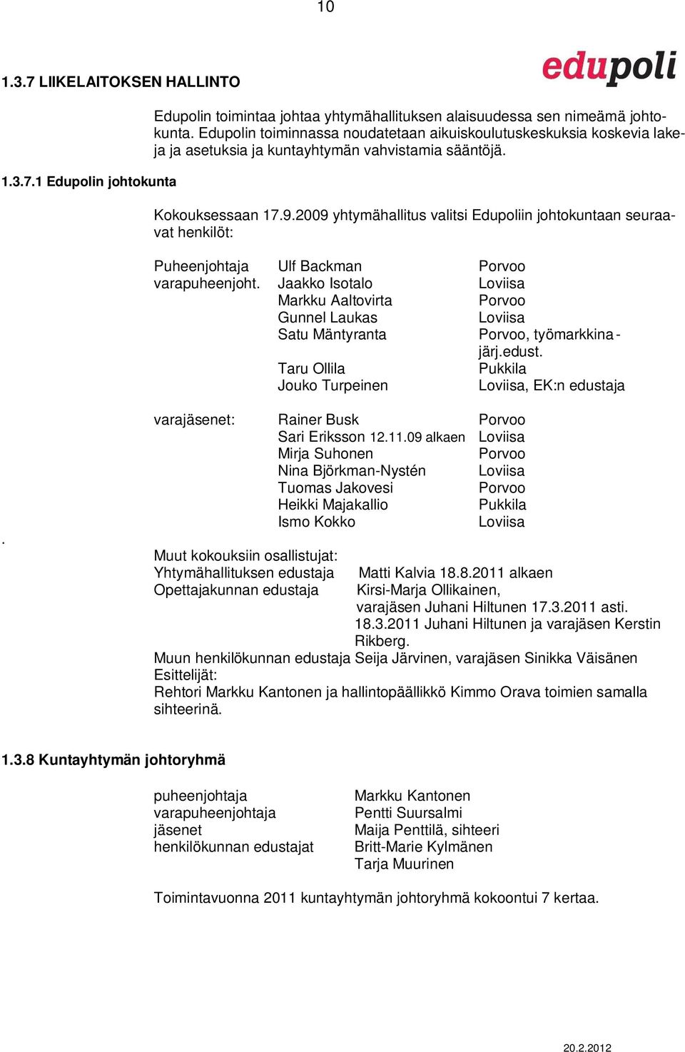 2009 yhtymähallitus valitsi Edupoliin johtokuntaan seuraavat henkilöt: Puheenjohtaja Ulf Backman Porvoo varapuheenjoht.