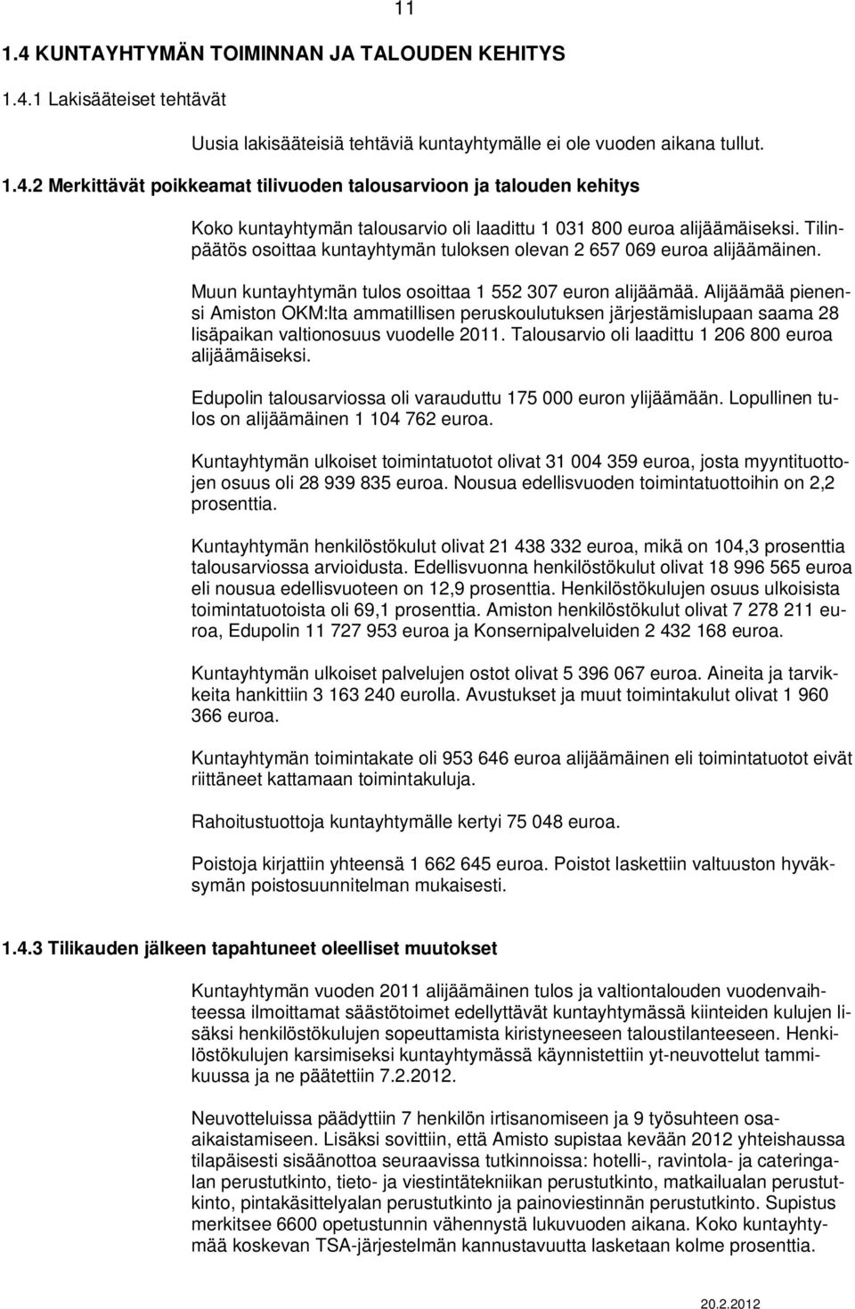 Alijäämää pienensi Amiston OKM:lta ammatillisen peruskoulutuksen järjestämislupaan saama 28 lisäpaikan valtionosuus vuodelle 2011. Talousarvio oli laadittu 1 206 800 euroa alijäämäiseksi.