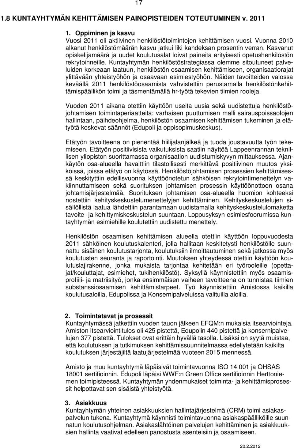 Kuntayhtymän henkilöstöstrategiassa olemme sitoutuneet palveluiden korkeaan laatuun, henkilöstön osaamisen kehittämiseen, organisaatiorajat ylittävään yhteistyöhön ja osaavaan esimiestyöhön.