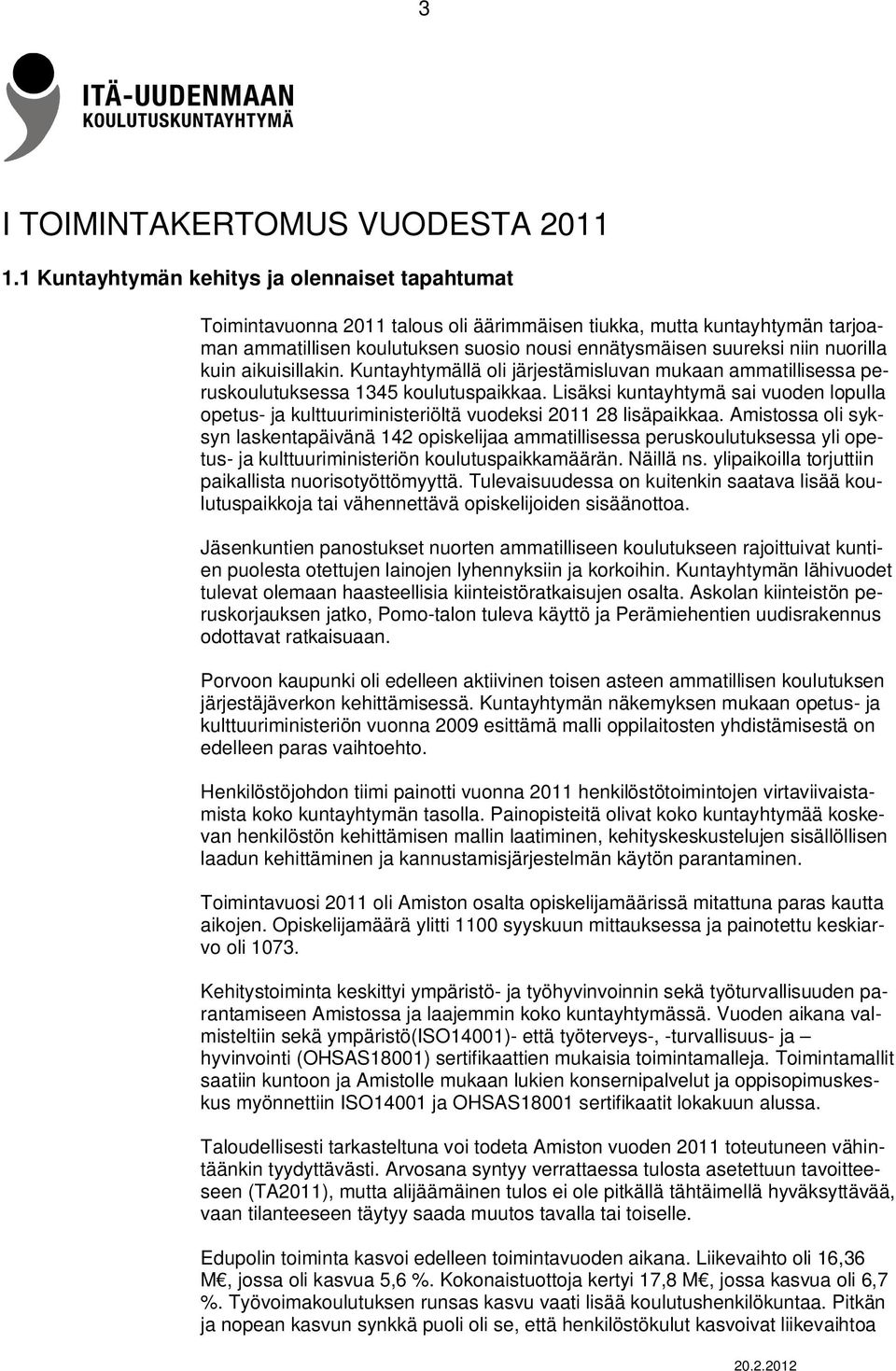 nuorilla kuin aikuisillakin. Kuntayhtymällä oli järjestämisluvan mukaan ammatillisessa peruskoulutuksessa 1345 koulutuspaikkaa.