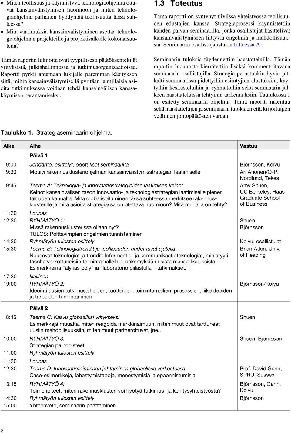 Tämän raportin lukijoita ovat tyypillisesti päätöksentekijät yrityksistä, julkishallinnossa ja tutkimusorganisaatioissa.