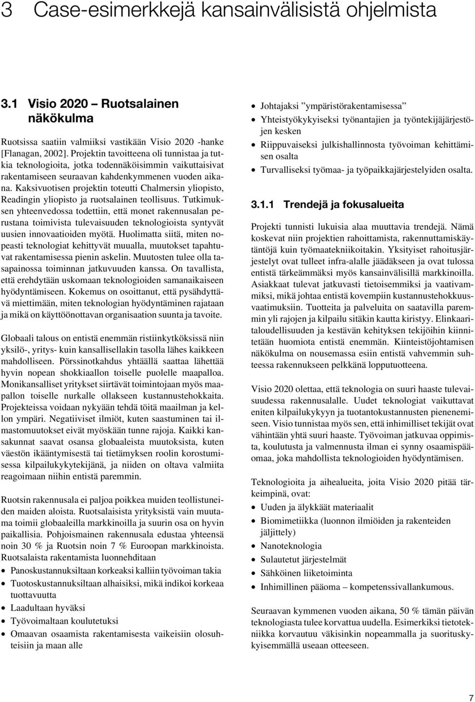 Kaksivuotisen projektin toteutti Chalmersin yliopisto, Readingin yliopisto ja ruotsalainen teollisuus.