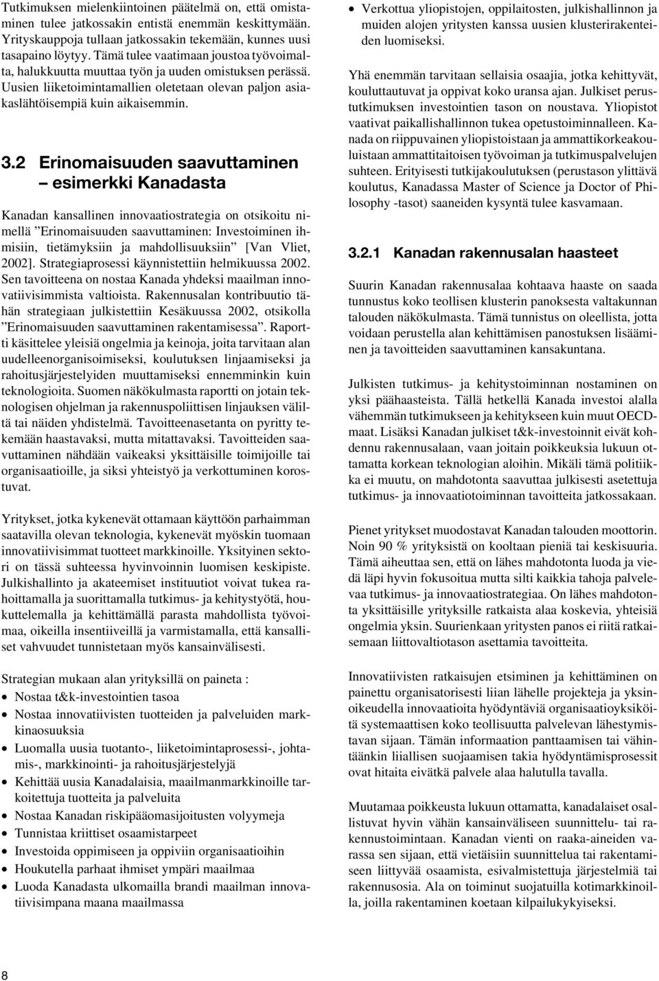 2 Erinomaisuuden saavuttaminen esimerkki Kanadasta Kanadan kansallinen innovaatiostrategia on otsikoitu nimellä Erinomaisuuden saavuttaminen: Investoiminen ihmisiin, tietämyksiin ja mahdollisuuksiin