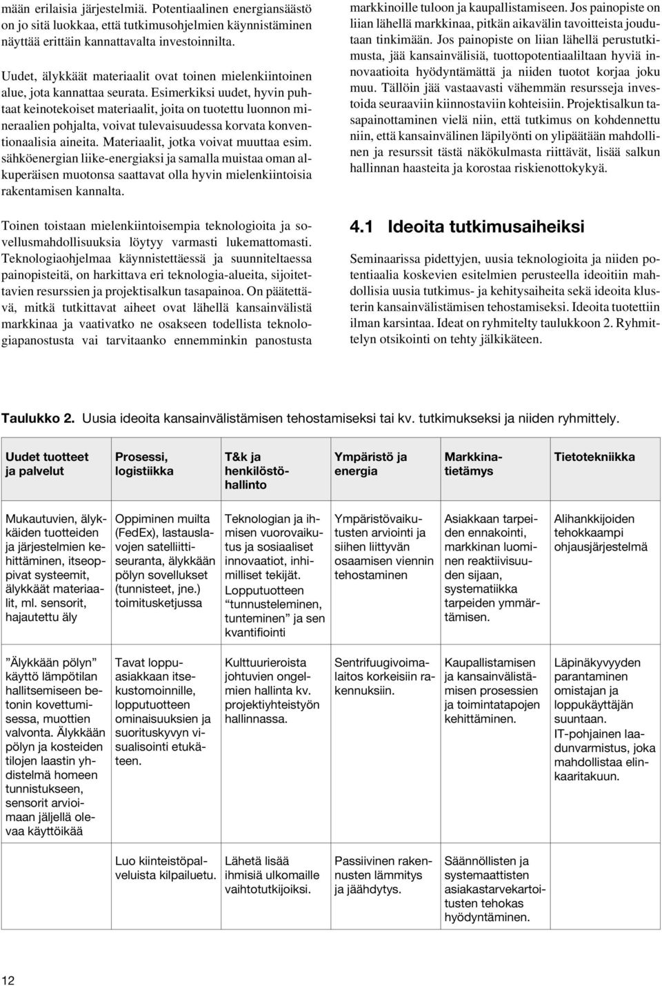 Esimerkiksi uudet, hyvin puhtaat keinotekoiset materiaalit, joita on tuotettu luonnon mineraalien pohjalta, voivat tulevaisuudessa korvata konventionaalisia aineita.