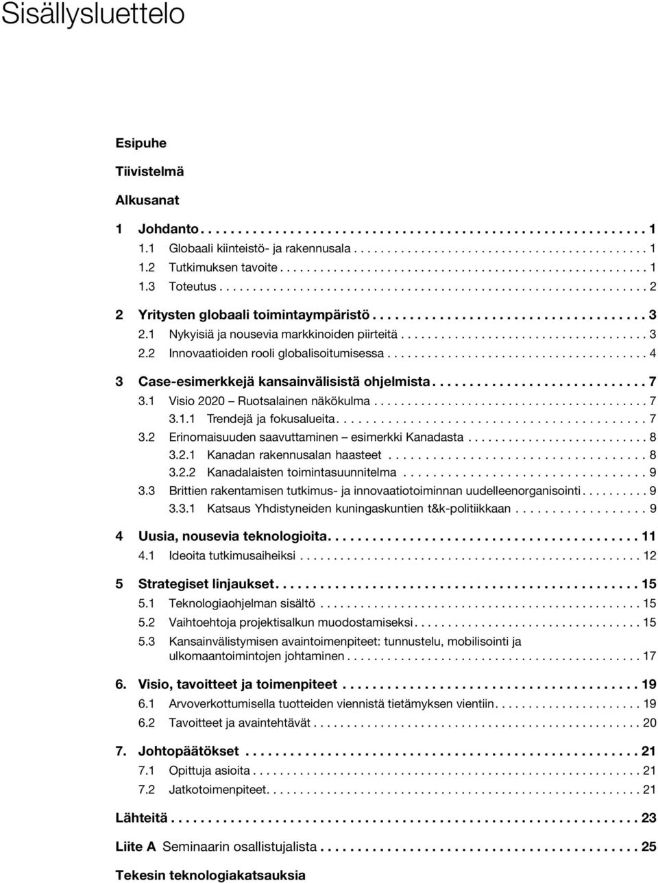 1 Nykyisiä ja nousevia markkinoiden piirteitä..................................... 3 2.2 Innovaatioiden rooli globalisoitumisessa....................................... 4 3 Case-esimerkkejä kansainvälisistä ohjelmista.