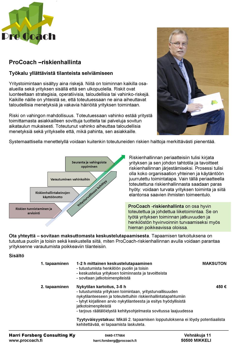 Kaikille näille on yhteistä se, että toteutuessaan ne aina aiheuttavat taloudellisia menetyksiä ja vakavia häiriöitä yrityksen toimintaan. Riski on vahingon mahdollisuus.