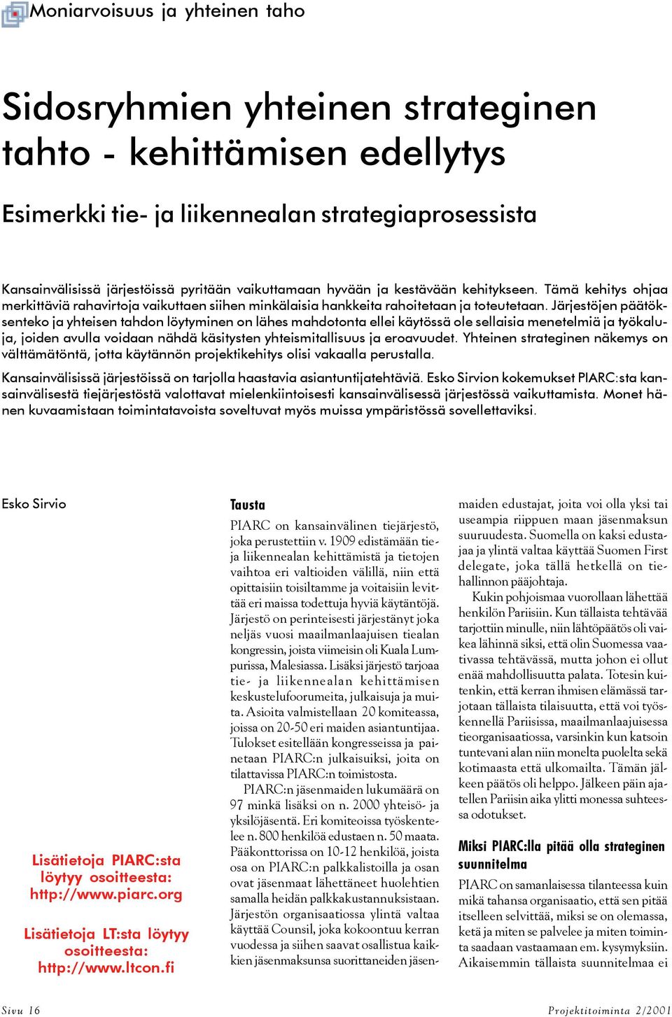 Järjestöjen päätöksenteko ja yhteisen tahdon löytyminen on lähes mahdotonta ellei käytössä ole sellaisia menetelmiä ja työkaluja, joiden avulla voidaan nähdä käsitysten yhteismitallisuus ja