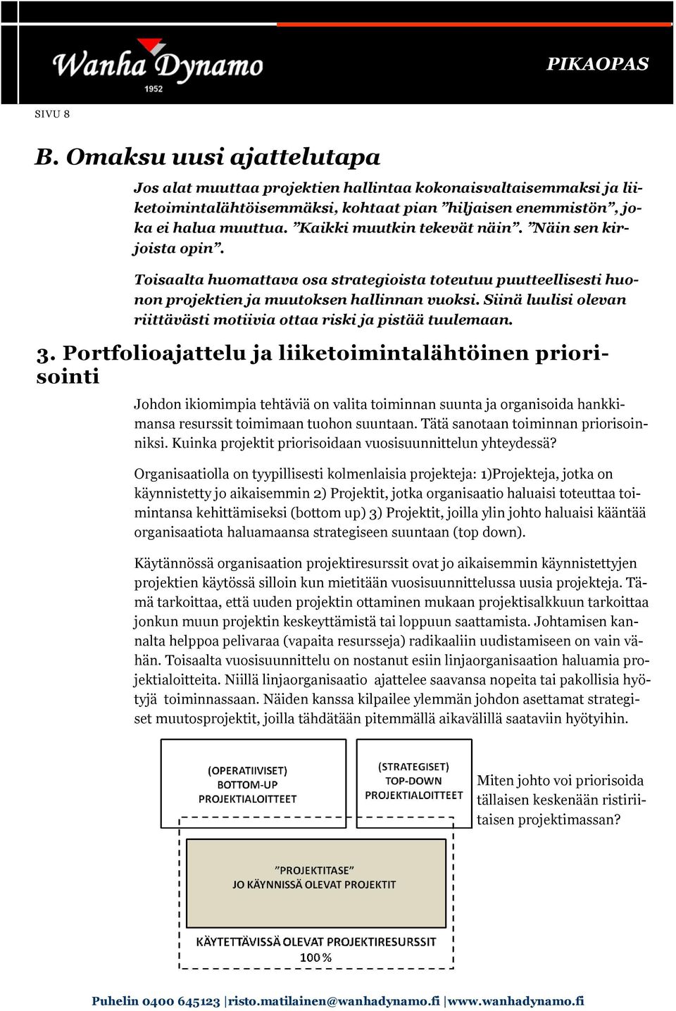 Siinä luulisi olevan riittävästi motiivia ottaa riski ja pistää tuulemaan. 3.