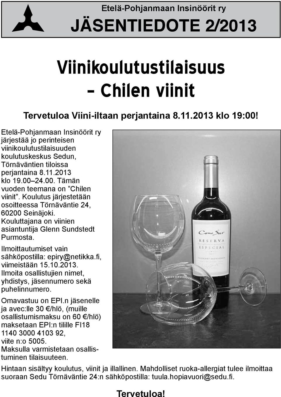 Koulutus järjestetään osoitteessa Törnäväntie 24, 60200 Seinäjoki. Kouluttajana on viinien asiantuntija Glenn Sundstedt Purmosta. Ilmoittautumiset vain sähköpostilla: epiry@netikka.fi, viimeistään 15.