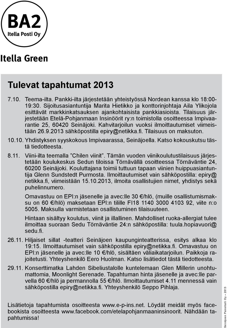 Tilaisuus järjestetään Etelä-Pohjanmaan Insinöörit ry:n toimistolla osoitteessa Impivaarantie 25, 60420 Seinäjoki. Kahvitarjoilun vuoksi ilmoittautumiset viimeistään 26.9.