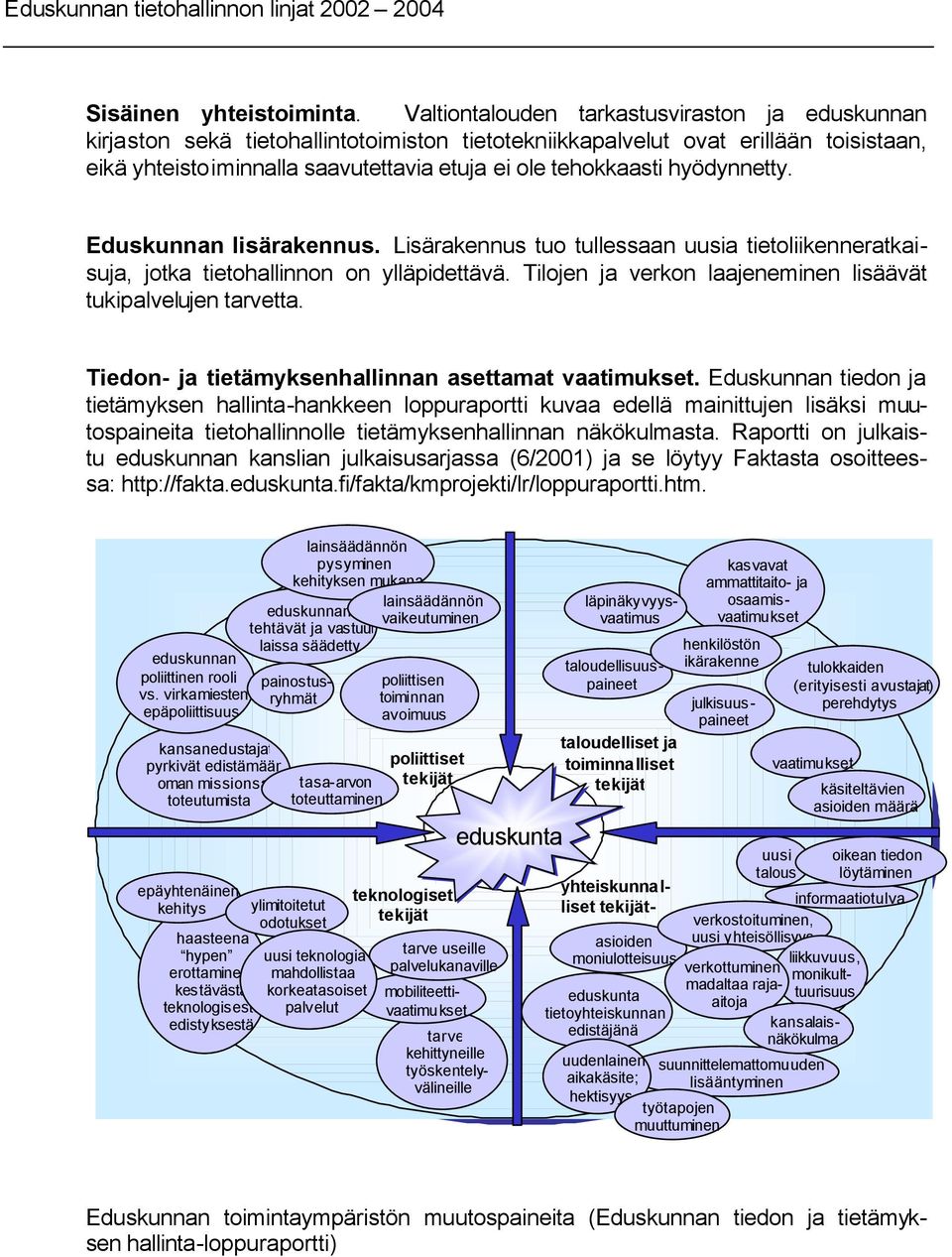 hyödynnetty. Eduskunnan lisärakennus. Lisärakennus tuo tullessaan uusia tietoliikenneratkaisuja, jotka tietohallinnon on ylläpidettävä. Tilojen ja verkon laajeneminen lisäävät tukipalvelujen tarvetta.