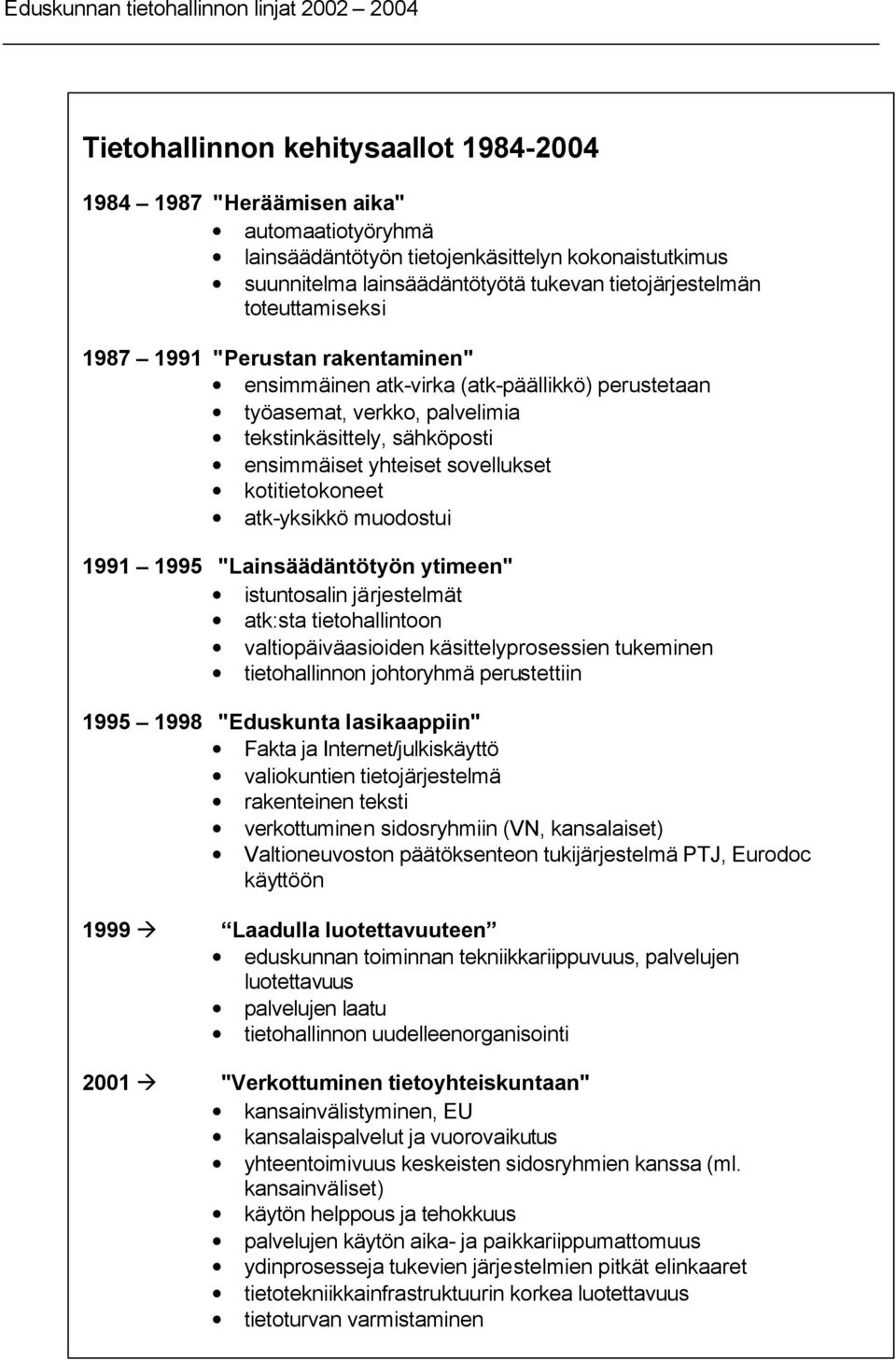 sähköposti ensimmäiset yhteiset sovellukset kotitietokoneet atk-yksikkö muodostui 1991 1995 "Lainsäädäntötyön ytimeen" istuntosalin järjestelmät atk:sta tietohallintoon valtiopäiväasioiden