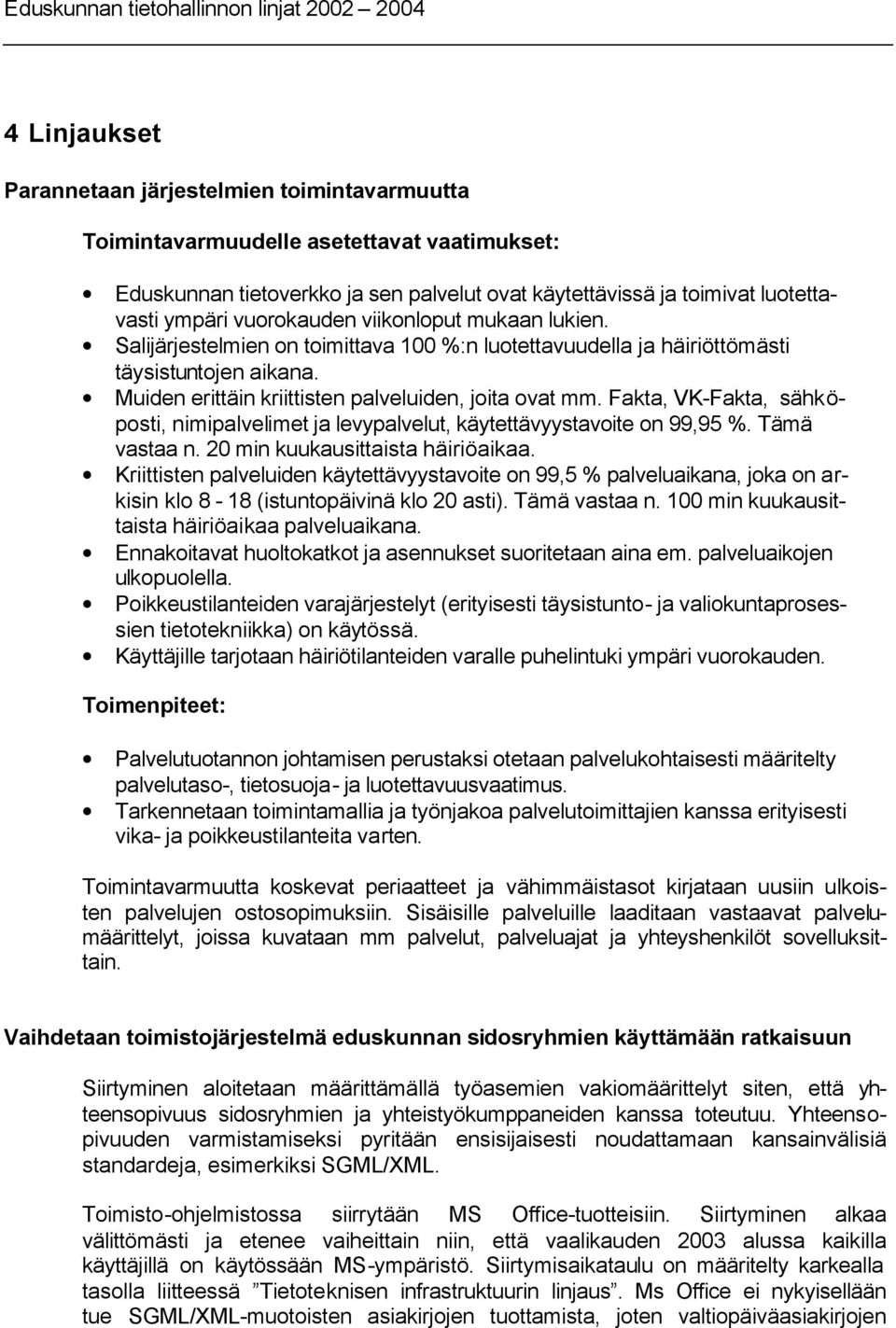 Muiden erittäin kriittisten palveluiden, joita ovat mm. Fakta, VK-Fakta, sähköposti, nimipalvelimet ja levypalvelut, käytettävyystavoite on 99,95 %. Tämä vastaa n. 20 min kuukausittaista häiriöaikaa.