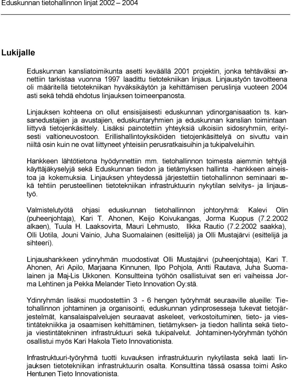 Linjauksen kohteena on ollut ensisijaisesti eduskunnan ydinorganisaation ts. kansanedustajien ja avustajien, eduskuntaryhmien ja eduskunnan kanslian toimintaan liittyvä tietojenkäsittely.