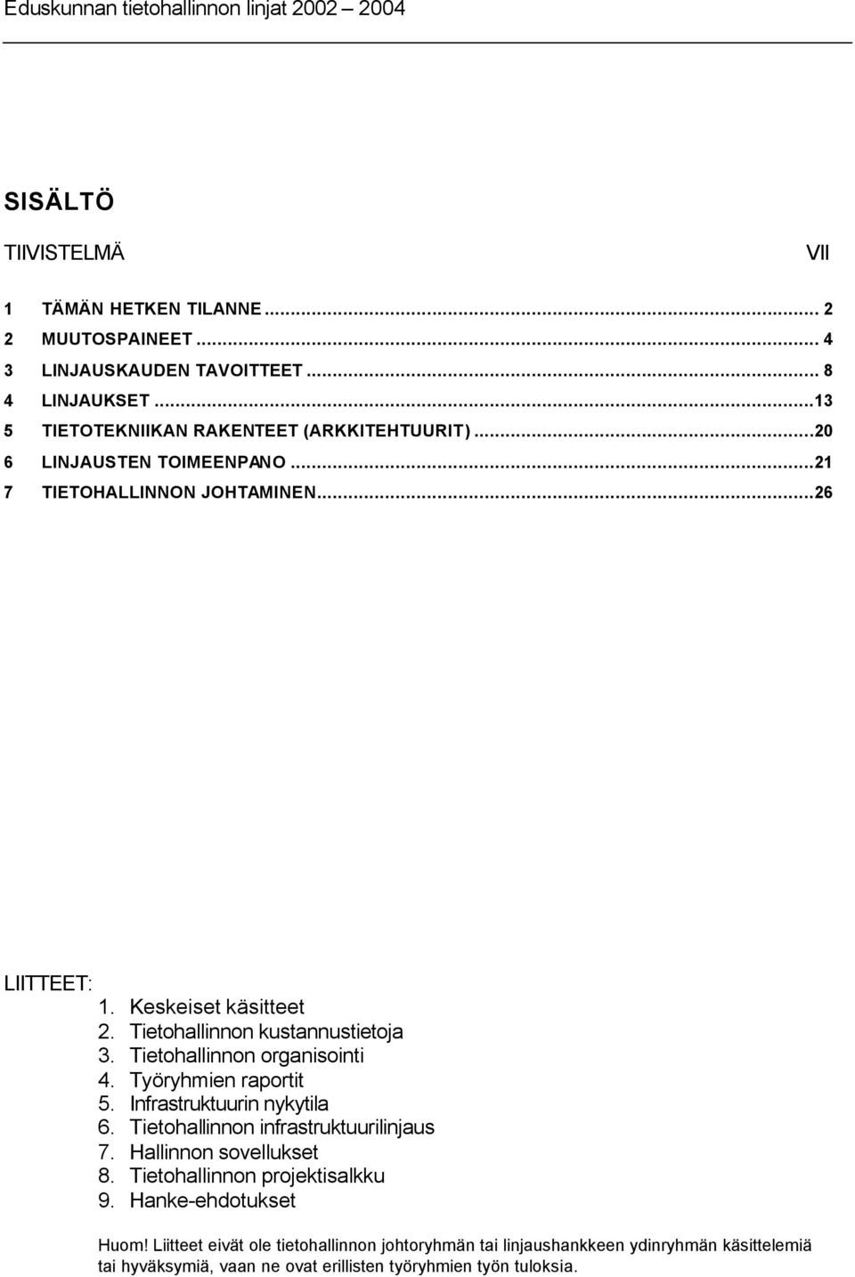 Tietohallinnon kustannustietoja 3. Tietohallinnon organisointi 4. Työryhmien raportit 5. Infrastruktuurin nykytila 6. Tietohallinnon infrastruktuurilinjaus 7.