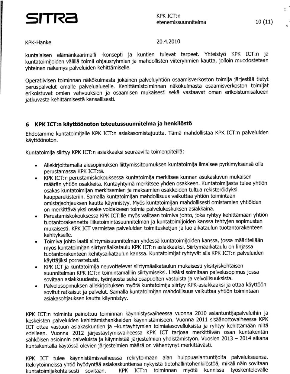 Tämä mahdollistaa KPK ICT:n palveluiden käyttöönoton. kuntatoimijakohtaisesti sovitaan.