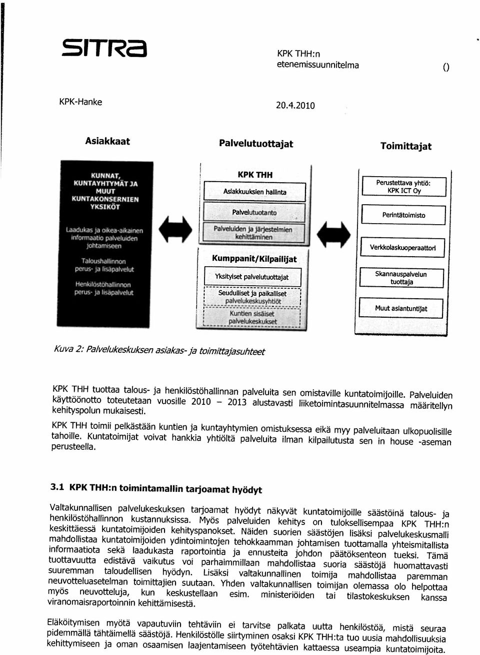 Elaköitymisen myöta vapautuviin tehtäviin ci tarvitse palkata uutta henkilöstöä, mistä seuraa mahdollistaa kuntatoimijoiden ydintoimintojen tehokkaamman johtamisen tuottamaha yhteismitallista